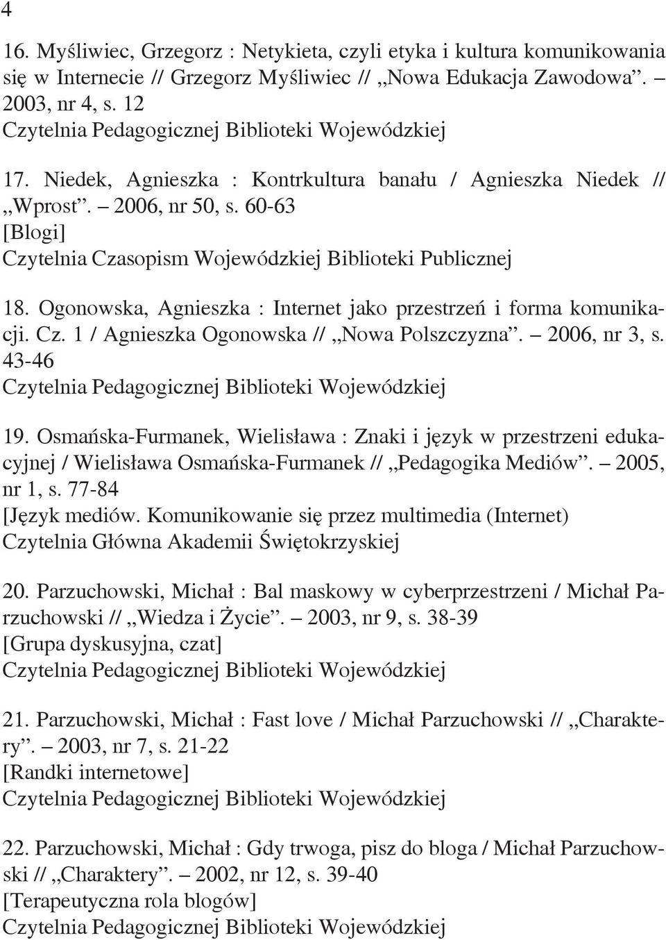 1 / Agnieszka Ogonowska // Nowa Polszczyzna. 2006, nr 3, s. 43-46 19. Osmańska-Furmanek, Wielisława : Znaki i język w przestrzeni edukacyjnej / Wielisława Osmańska-Furmanek // Pedagogika Mediów.