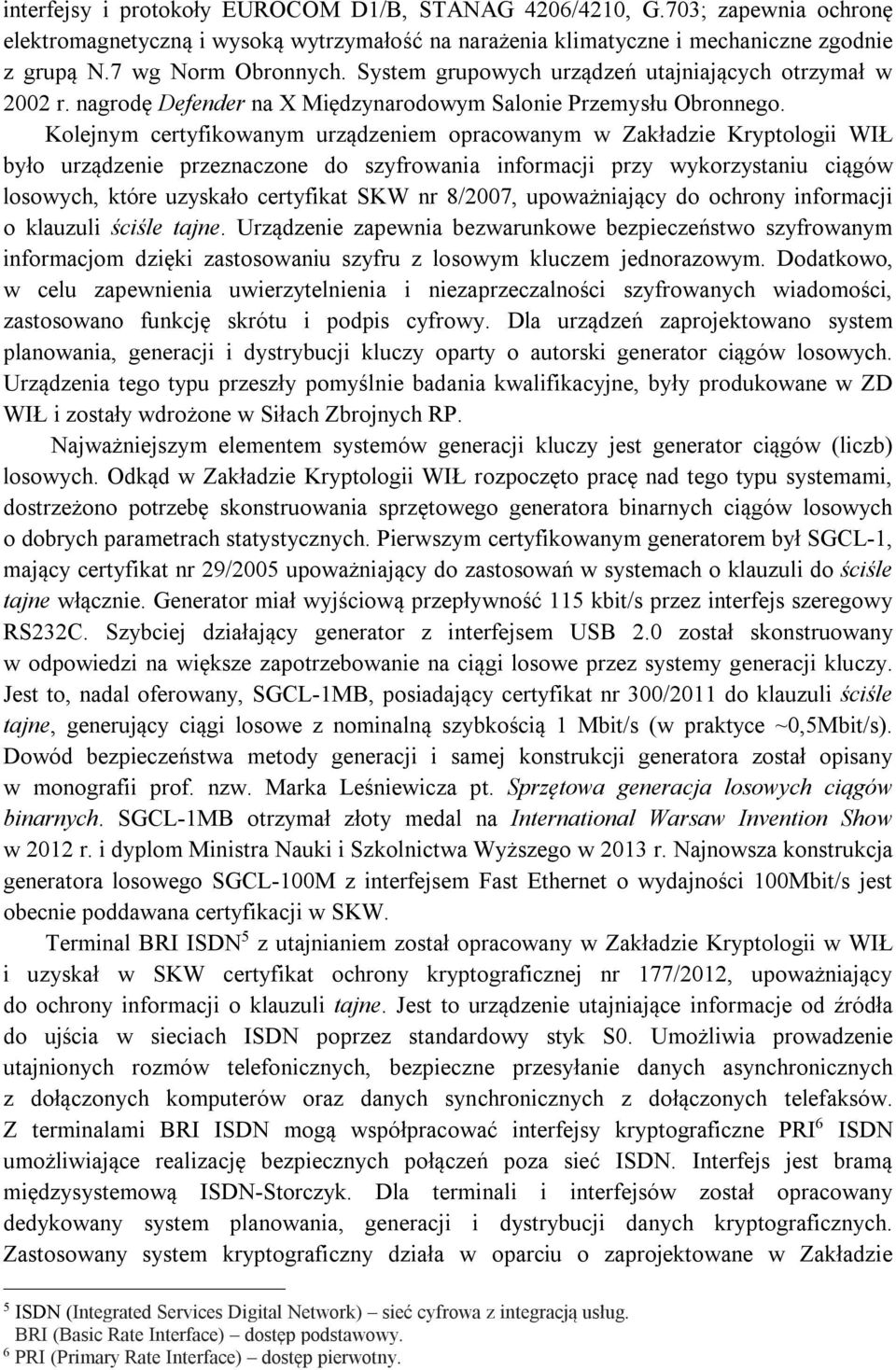 Kolejnym certyfikowanym urządzeniem opracowanym w Zakładzie Kryptologii WIŁ było urządzenie przeznaczone do szyfrowania informacji przy wykorzystaniu ciągów losowych, które uzyskało certyfikat SKW nr