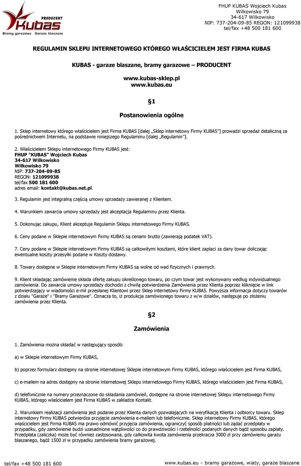 Regulamin ]. 2. Właścicielem Sklepu internetowego Firmy KUBAS jest: FHUP "KUBAS" Wojciech Kubas NIP: 737-204-09-85 REGON: 121099938 tel/fax 500 181 600 adres email: kontakt@kubas.net.pl. 3.