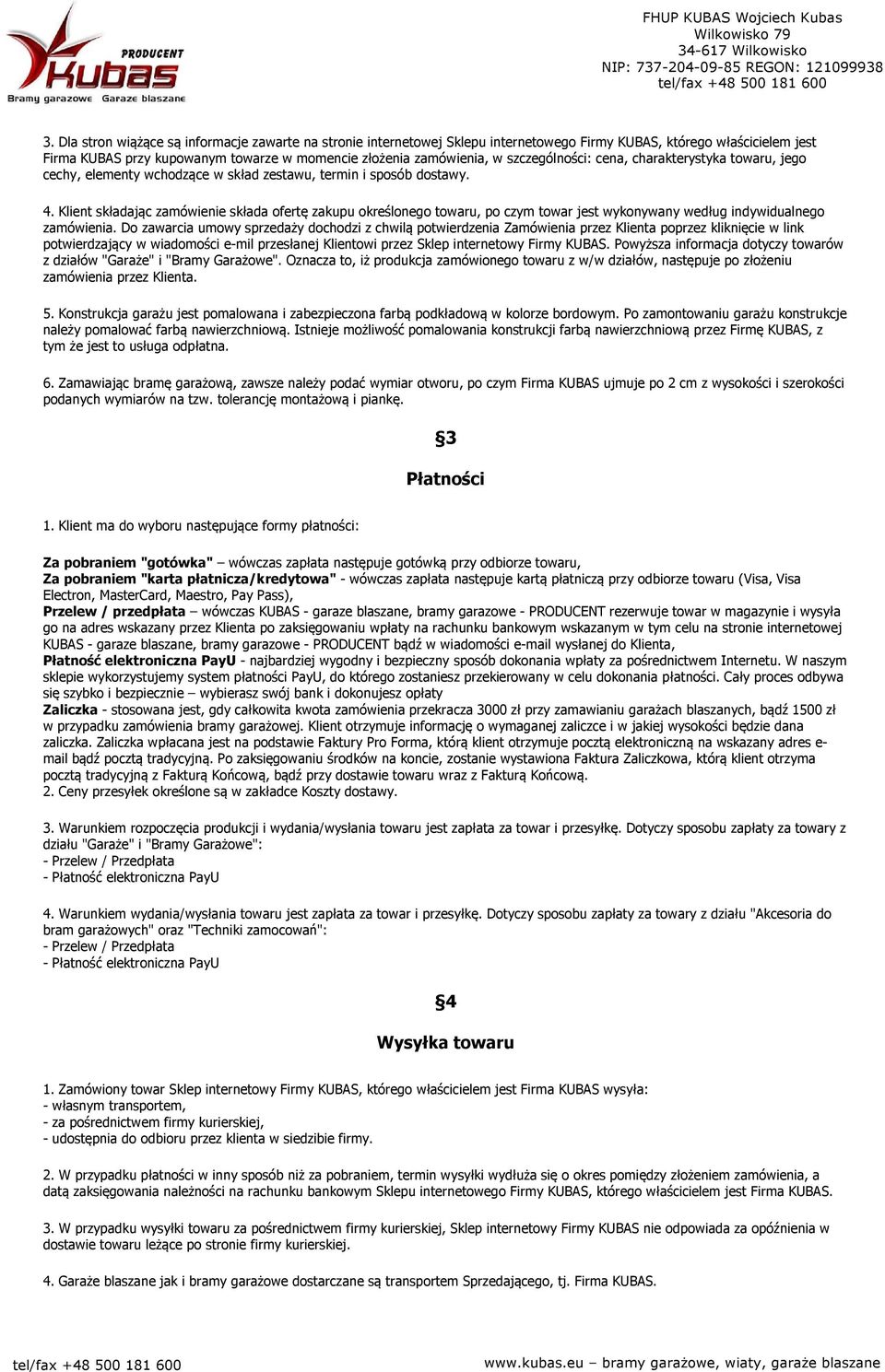 Klient składając zamówienie składa ofertę zakupu określonego towaru, po czym towar jest wykonywany według indywidualnego zamówienia.