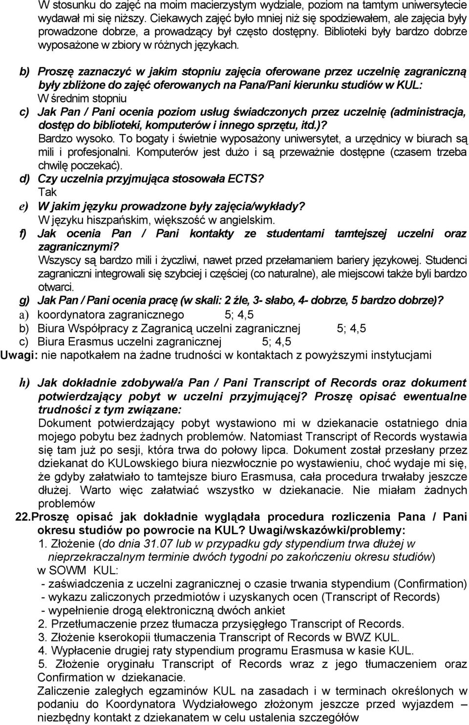 b) Proszę zaznaczyć w jakim stopniu zajęcia oferowane przez uczelnię zagraniczną były zbliżone do zajęć oferowanych na Pana/Pani kierunku studiów w KUL: W średnim stopniu c) Jak Pan / Pani ocenia