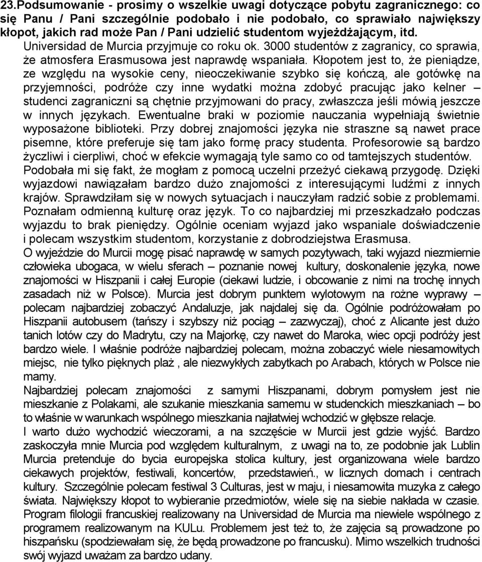 Kłopotem jest to, że pieniądze, ze względu na wysokie ceny, nieoczekiwanie szybko się kończą, ale gotówkę na przyjemności, podróże czy inne wydatki można zdobyć pracując jako kelner studenci