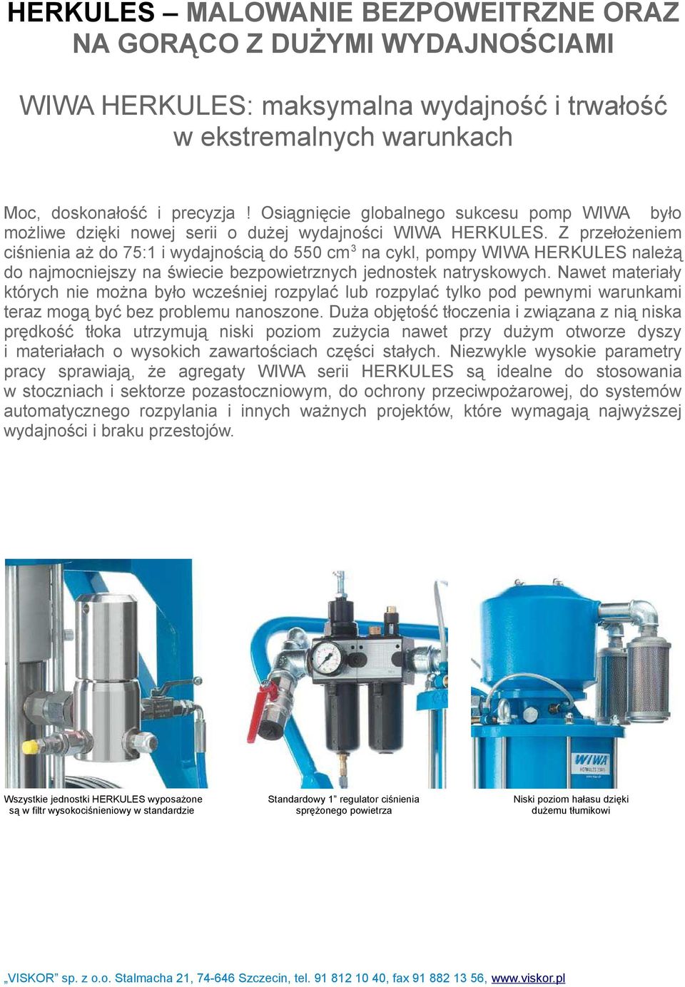 Z przełożeniem ciśnienia aż do 75:1 i wydajnością do 550 cm 3 na cykl, pompy WIWA HEKULES należą do najmocniejszy na świecie bezpowietrznych jednostek natryskowych.