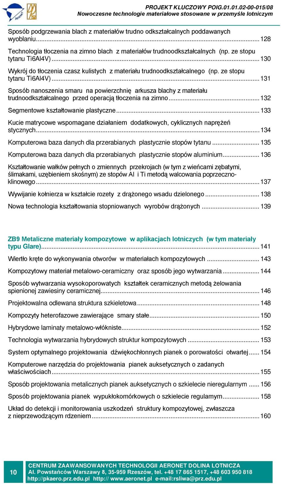 .. 131 Sposób nanoszenia smaru na powierzchnię arkusza blachy z materiału trudnoodkształcalnego przed operacją tłoczenia na zimno... 132 Segmentowe kształtowanie plastyczne.