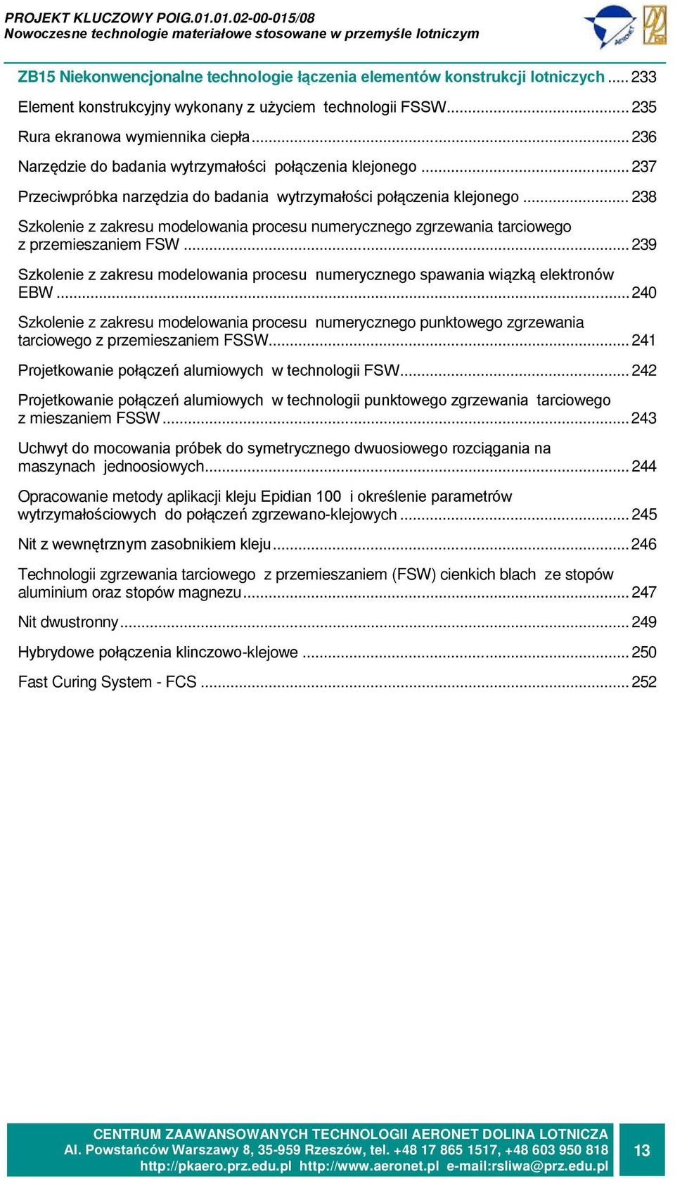 .. 238 Szkolenie z zakresu modelowania procesu numerycznego zgrzewania tarciowego z przemieszaniem FSW... 239 Szkolenie z zakresu modelowania procesu numerycznego spawania wiązką elektronów EBW.