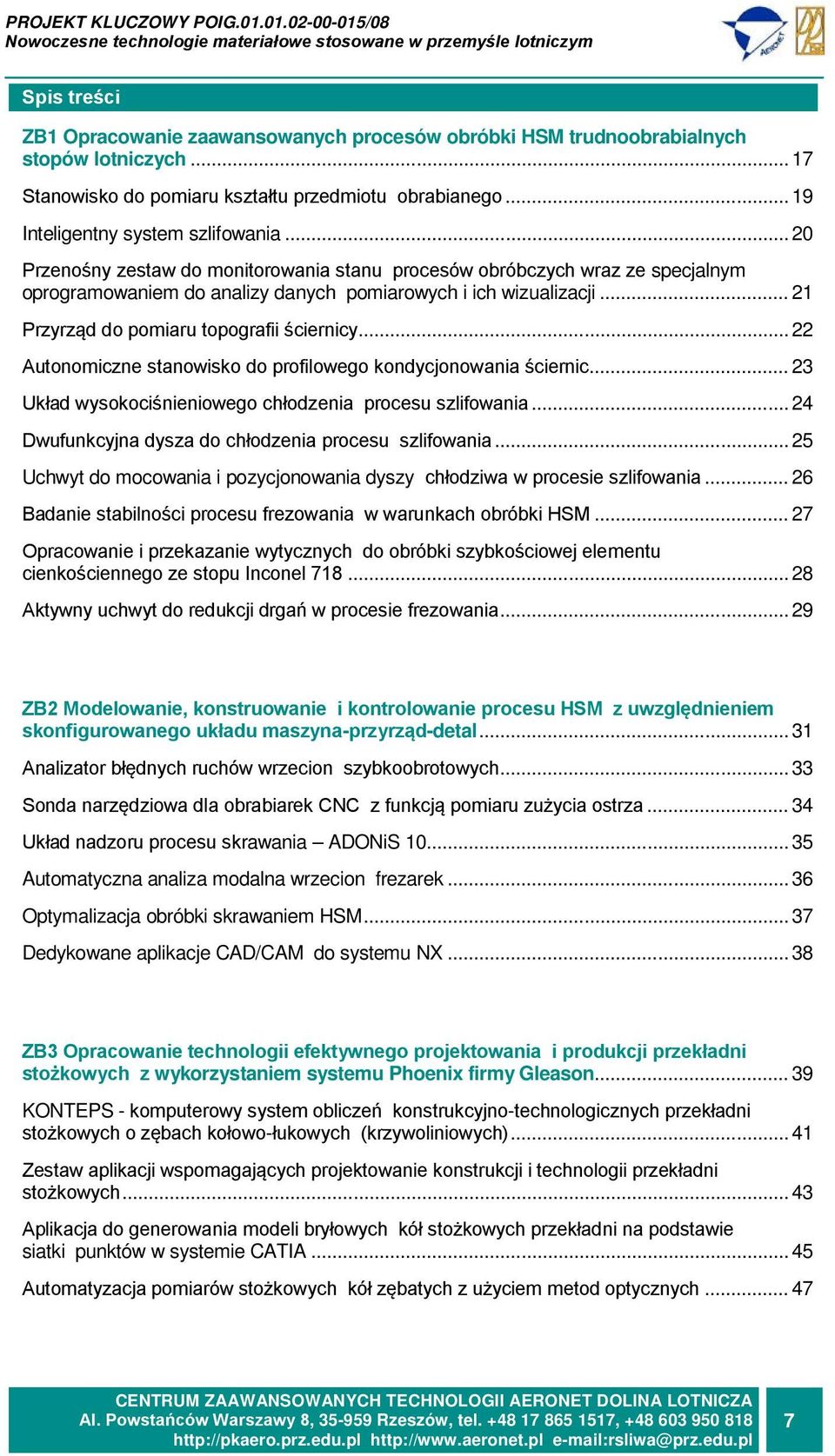 .. 22 Autonomiczne stanowisko do profilowego kondycjonowania ściernic... 23 Układ wysokociśnieniowego chłodzenia procesu szlifowania... 24 Dwufunkcyjna dysza do chłodzenia procesu szlifowania.