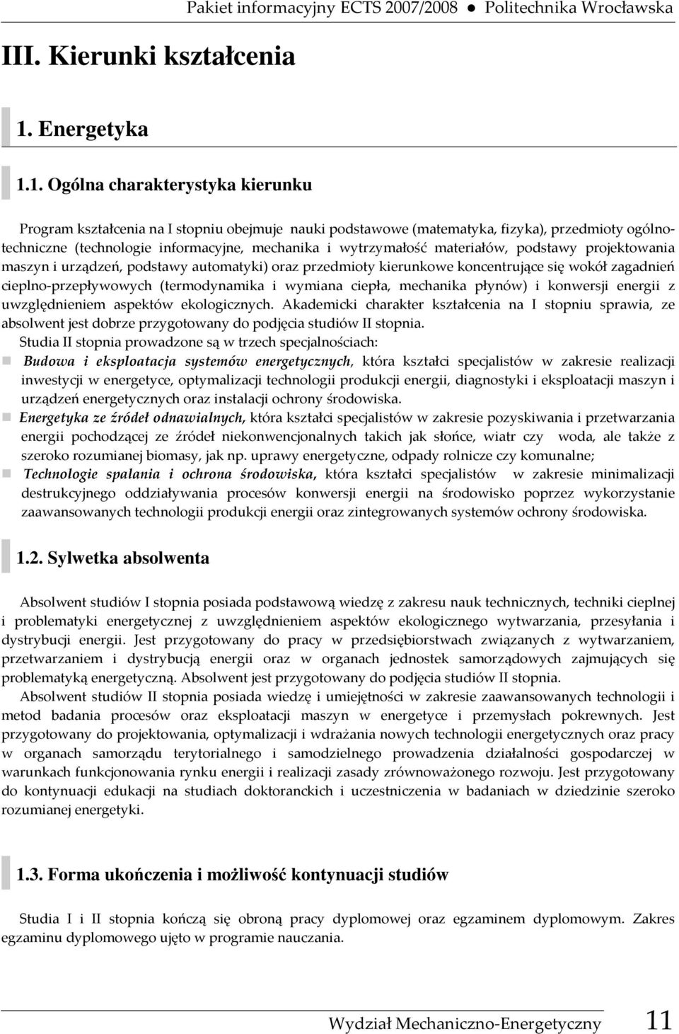 1. Ogólna charakterystyka kierunku Program kształcenia na I stopniu obejmuje nauki podstawowe (matematyka, fizyka), przedmioty ogólnotechniczne (technologie informacyjne, mechanika i wytrzymałość