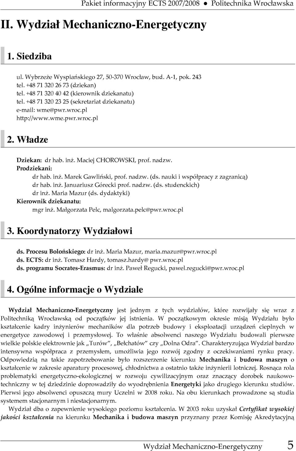 MaciejCHOROWSKI,prof.nadzw. drhab.inż.januariuszgóreckiprof.nadzw.(ds.studenckich) drhab.inż.marekgawliński,prof.nadzw.(ds.naukiiwspółpracyzzagranicą) 2. ds.procesubolońskiego:drinż.mariamazur,maria.