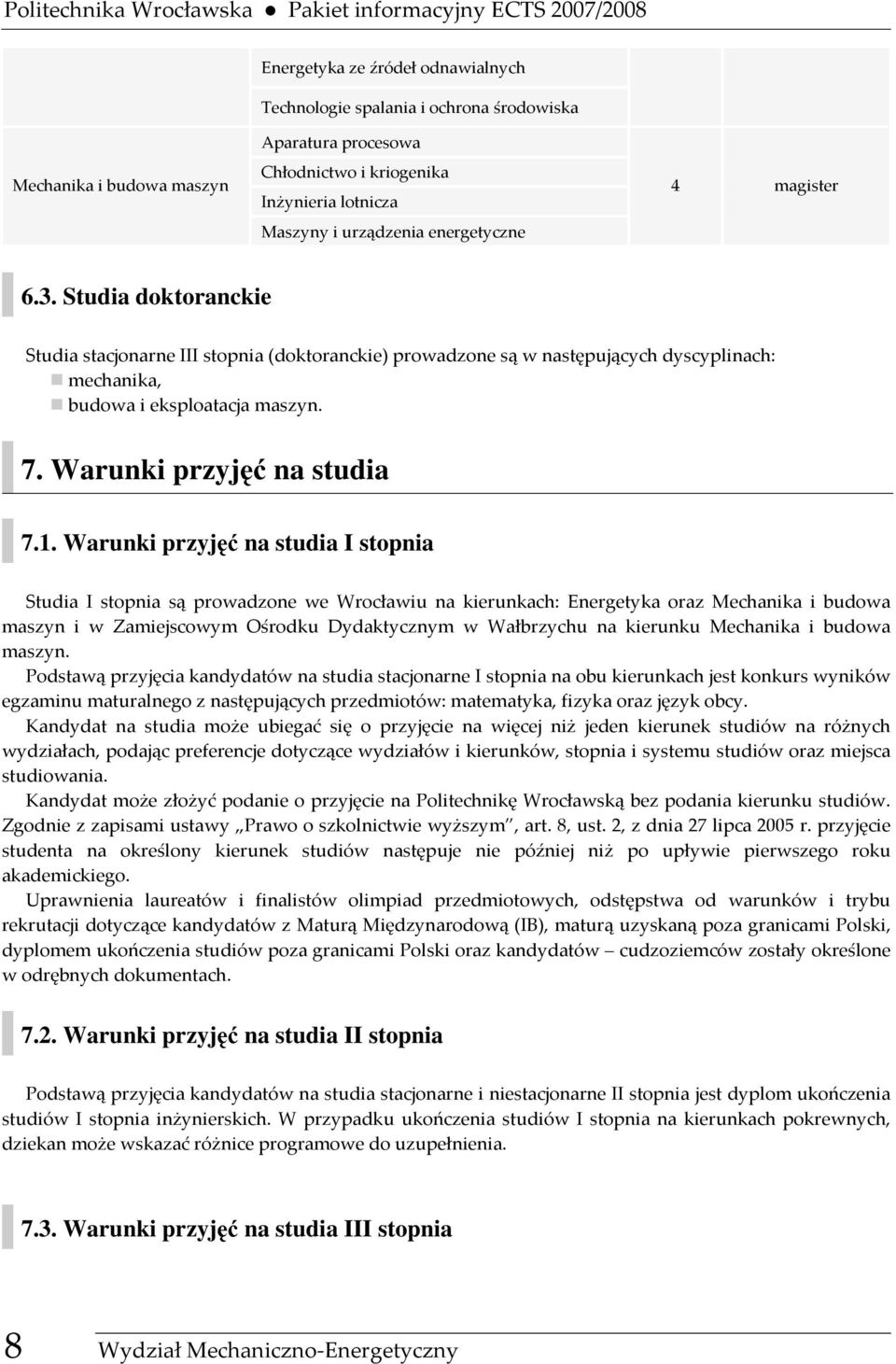 Studia doktoranckie Studia stacjonarne III stopnia (doktoranckie) prowadzone są w następujących dyscyplinach: mechanika, budowa i eksploatacja maszyn. 7. Warunki przyjęć na studia 7.1.