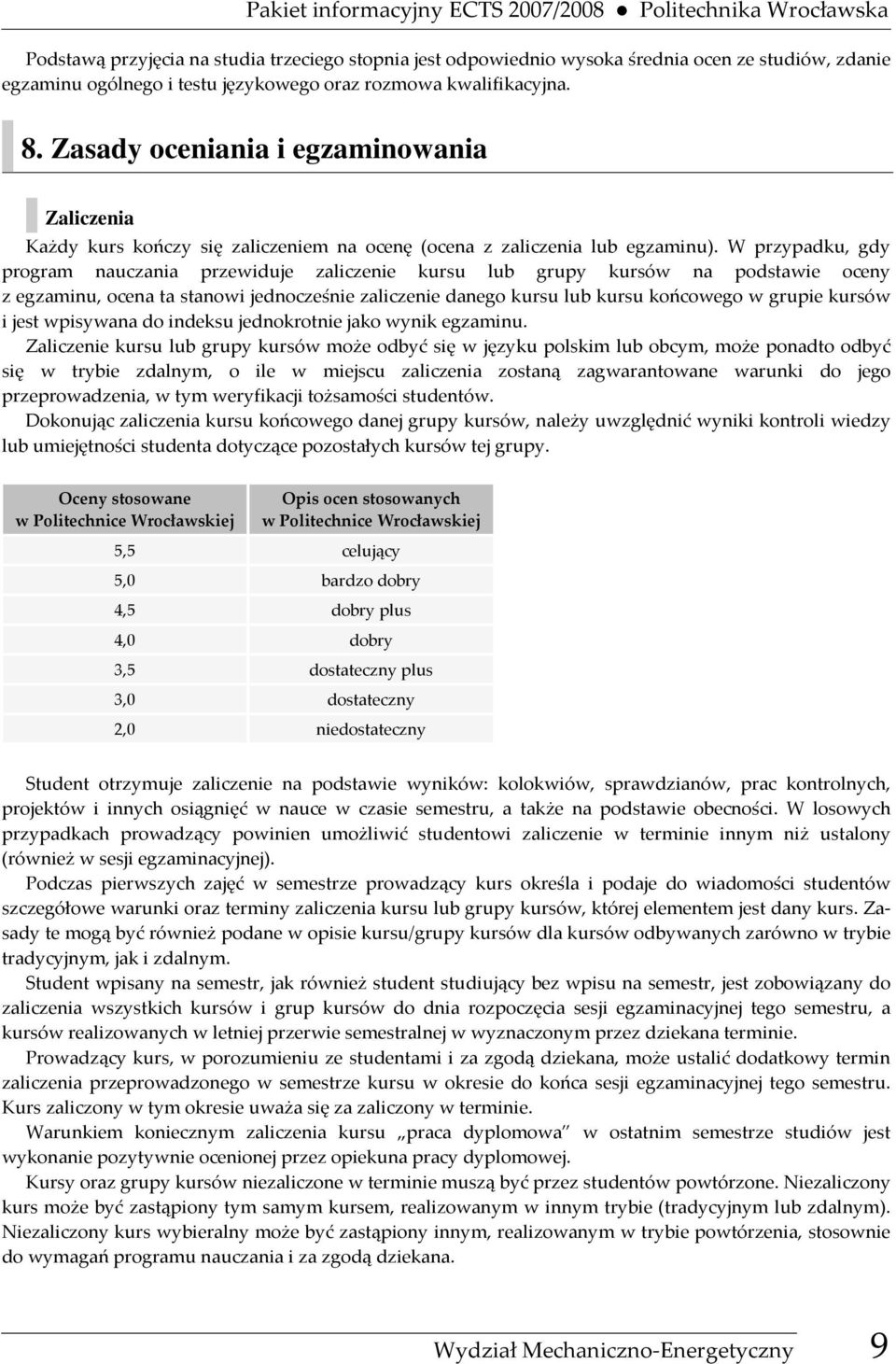 W przypadku, gdy program nauczania przewiduje zaliczenie kursu lub grupy kursów na podstawie oceny z egzaminu, ocena ta stanowi jednocześnie zaliczenie danego kursu lub kursu końcowego w grupie