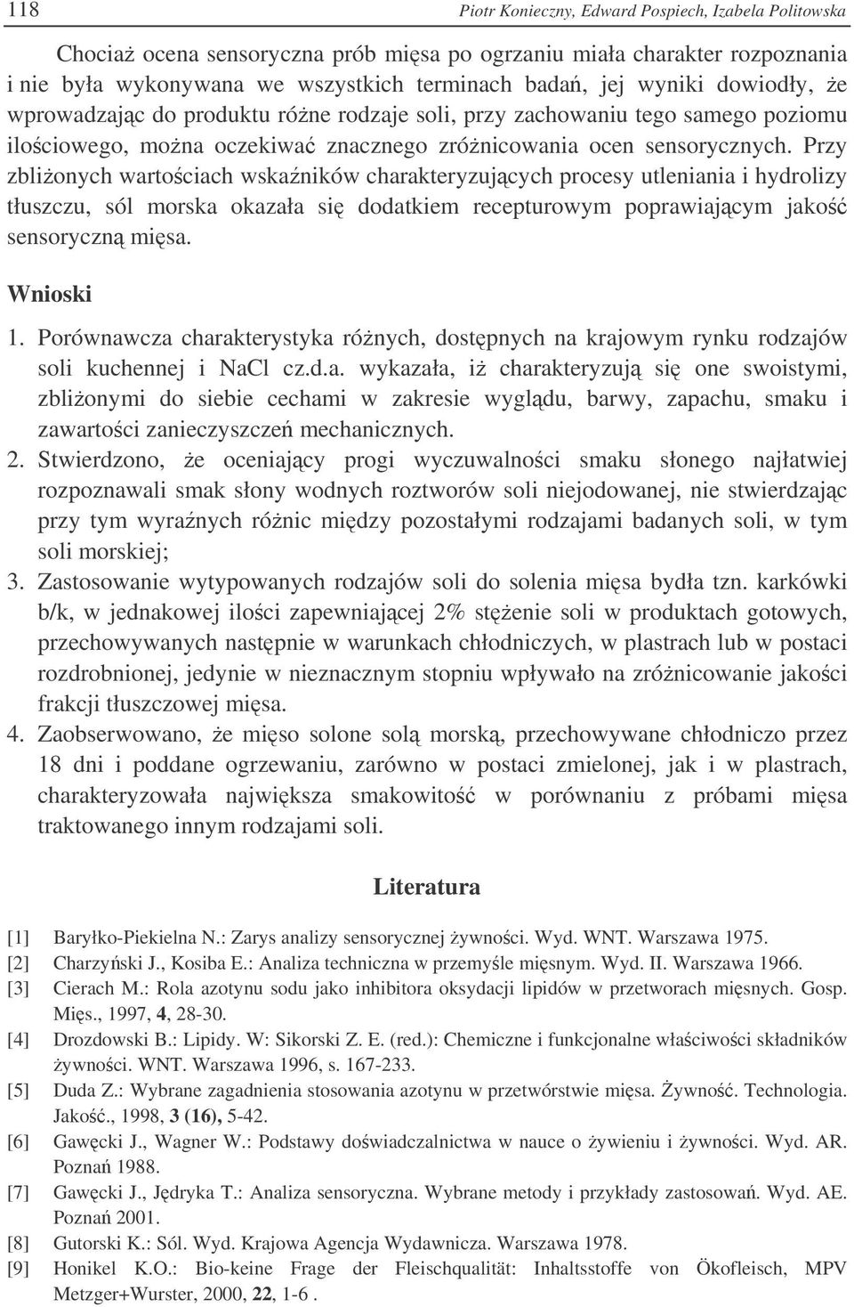 Przy zblionych wartociach wskaników charakteryzujcych procesy utleniania i hydrolizy tłuszczu, sól morska okazała si dodatkiem recepturowym poprawiajcym jako sensoryczn misa. Wnioski.