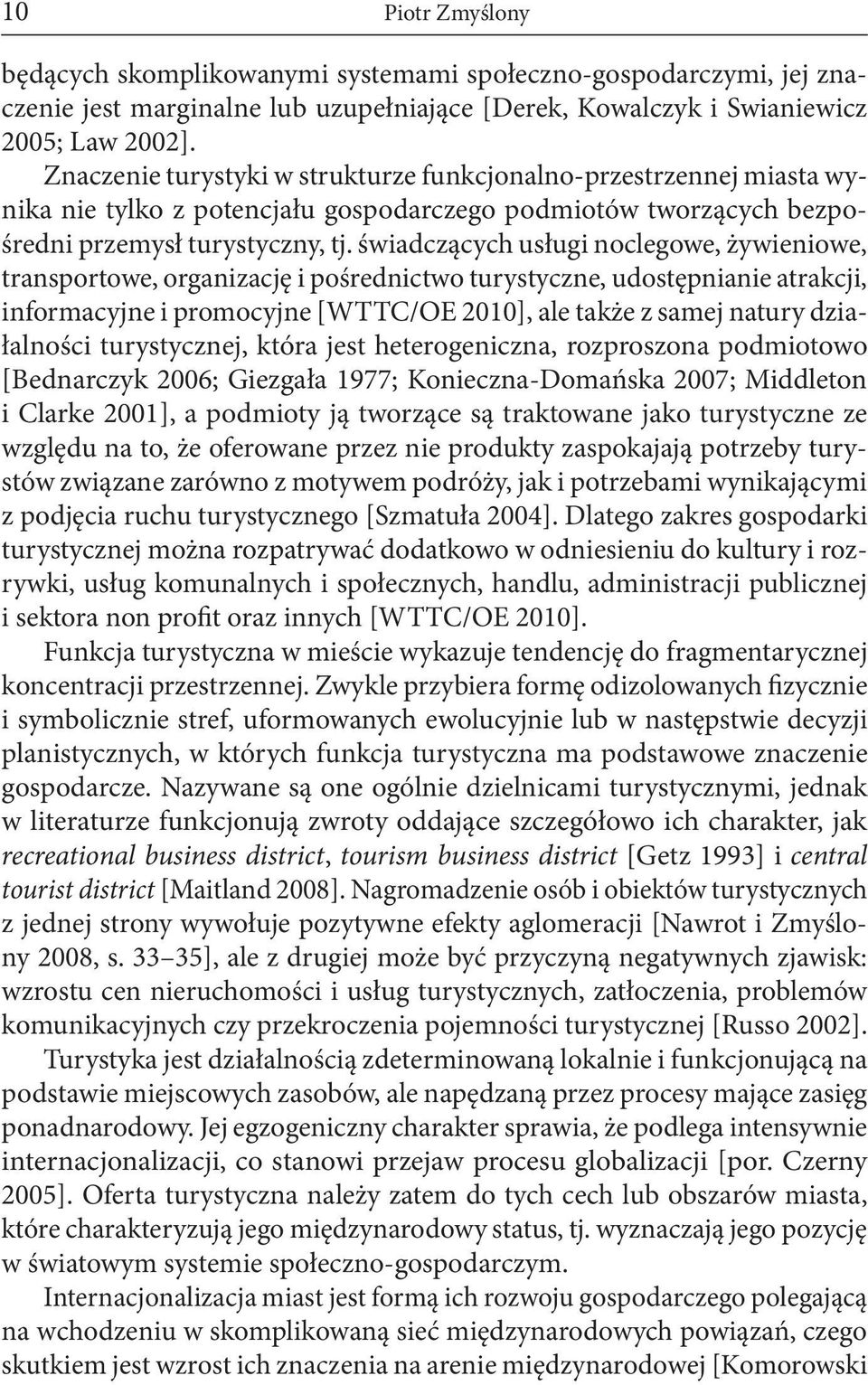 świadczących usługi noclegowe, żywieniowe, transportowe, organizację i pośrednictwo turystyczne, udostępnianie atrakcji, informacyjne i promocyjne [WTTC/OE 2010], ale także z samej natury