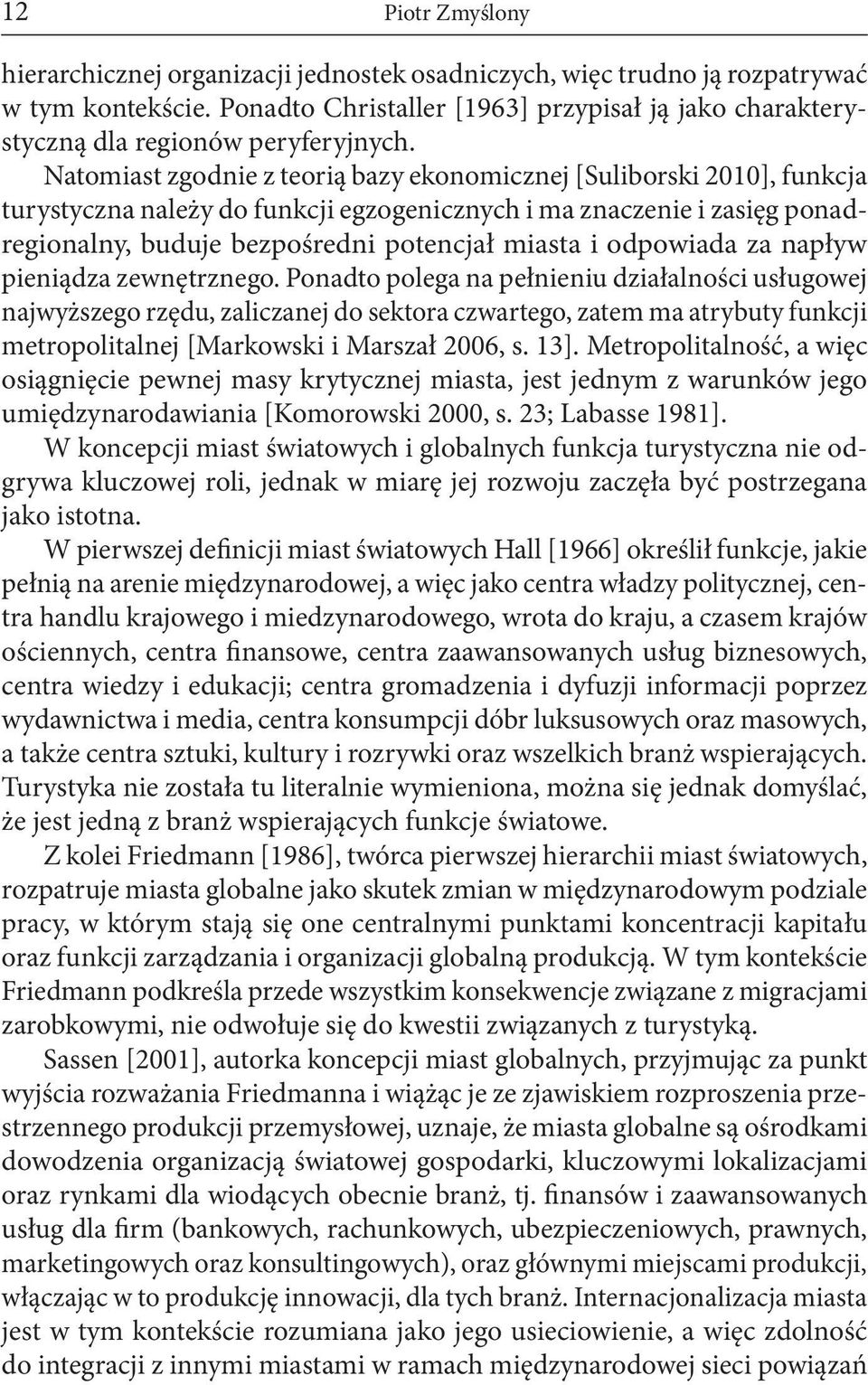 Natomiast zgodnie z teorią bazy ekonomicznej [Suliborski 2010], funkcja turystyczna należy do funkcji egzogenicznych i ma znaczenie i zasięg ponadregionalny, buduje bezpośredni potencjał miasta i