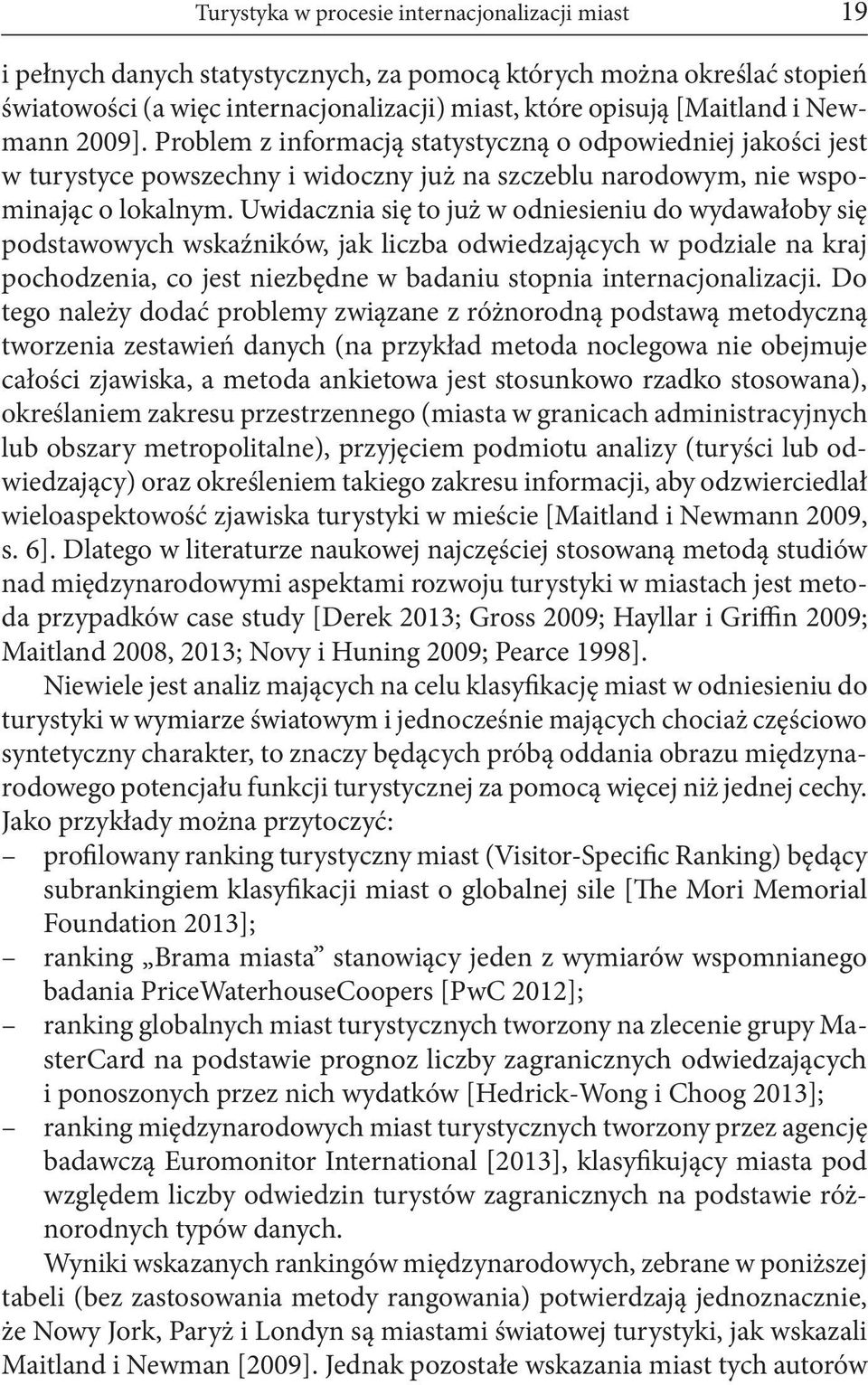 Uwidacznia się to już w odniesieniu do wydawałoby się podstawowych wskaźników, jak liczba odwiedzających w podziale na kraj pochodzenia, co jest niezbędne w badaniu stopnia internacjonalizacji.