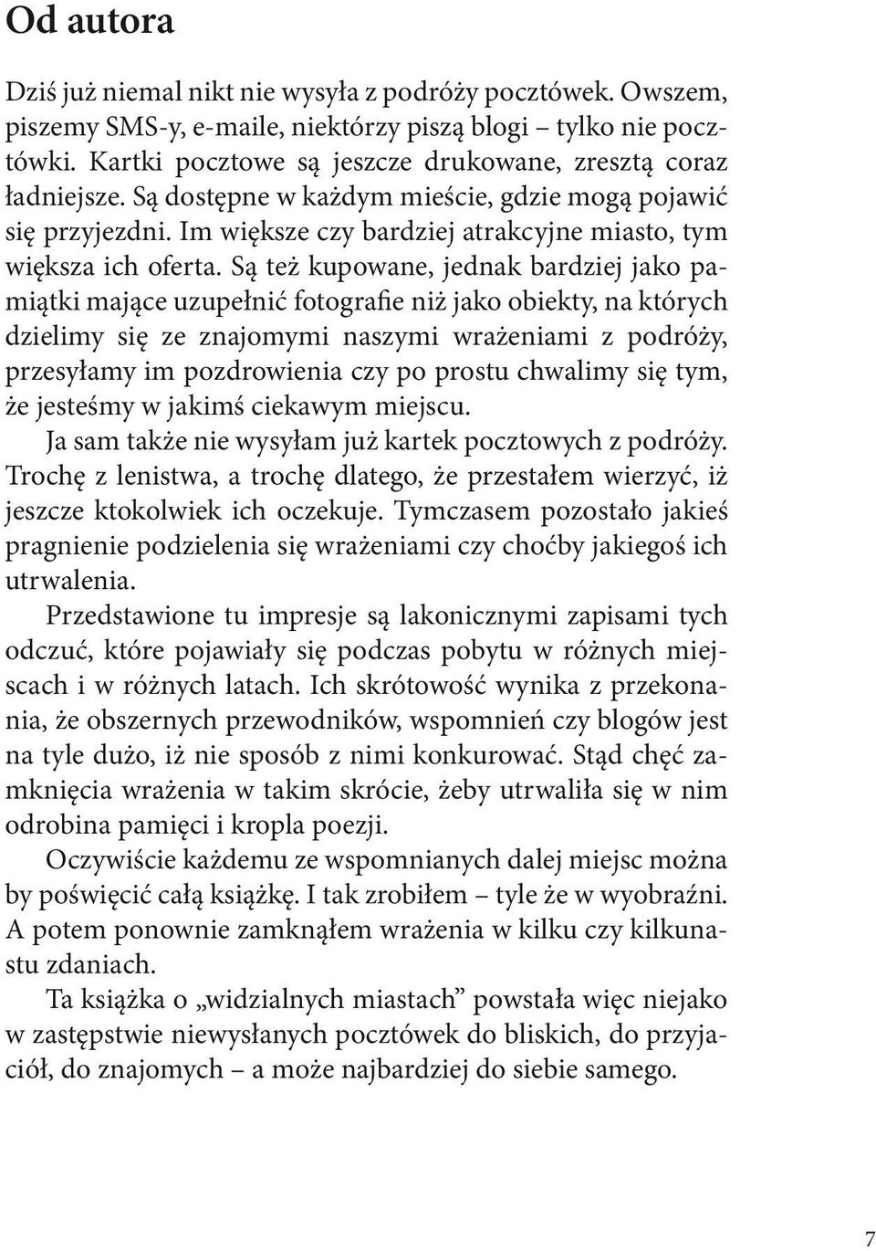 Są też kupowane, jednak bardziej jako pamiątki mające uzupełnić fotografie niż jako obiekty, na których dzielimy się ze znajomymi naszymi wrażeniami z podróży, przesyłamy im pozdrowienia czy po