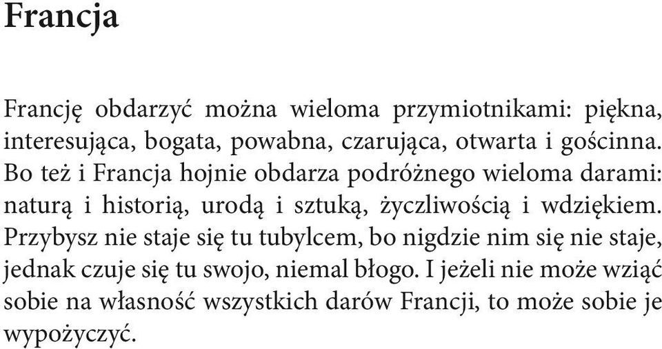 Bo też i Francja hojnie obdarza podróżnego wieloma darami: naturą i historią, urodą i sztuką, życzliwością i