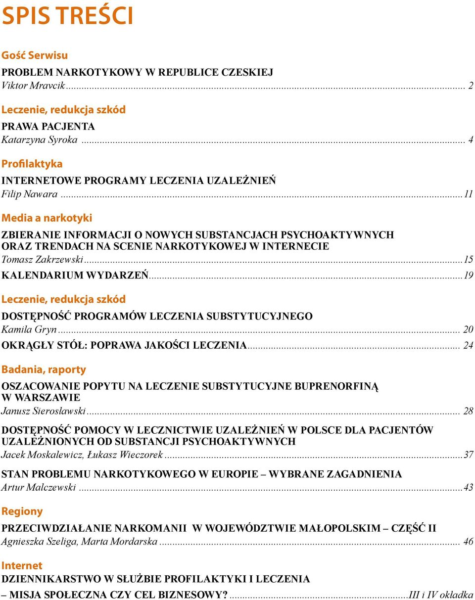 ..11 Media a narkotyki ZBIERANIE INFORMACJI O NOWYCH SUBSTANCJACH PSYCHOAKTYWNYCH ORAZ TRENDACH NA SCENIE NARKOTYKOWEJ W INTERNECIE Tomasz Zakrzewski...15 KALENDARIUM WYDARZEŃ.