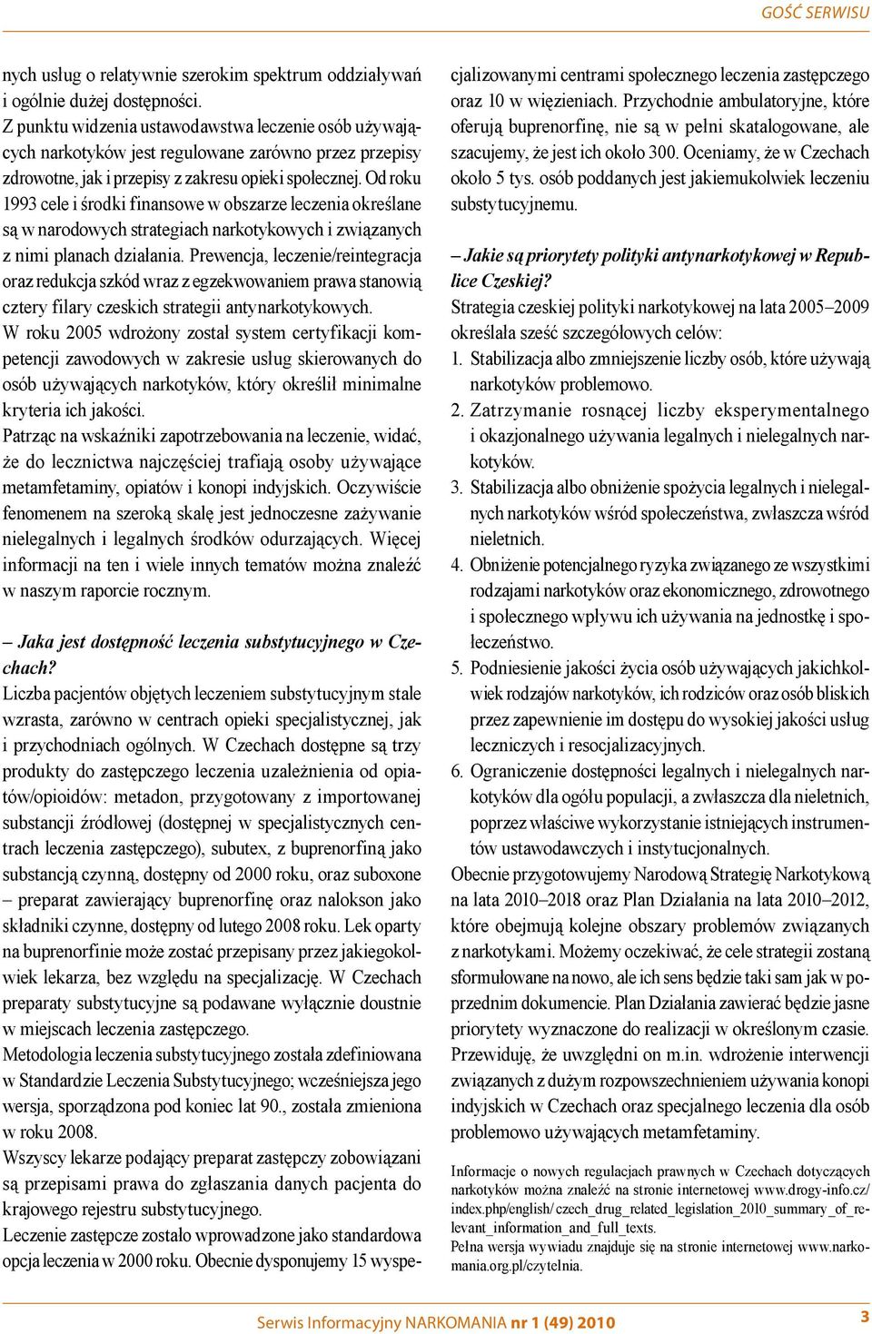 Od roku 1993 cele i środki finansowe w obszarze leczenia określane są w narodowych strategiach narkotykowych i związanych z nimi planach działania.