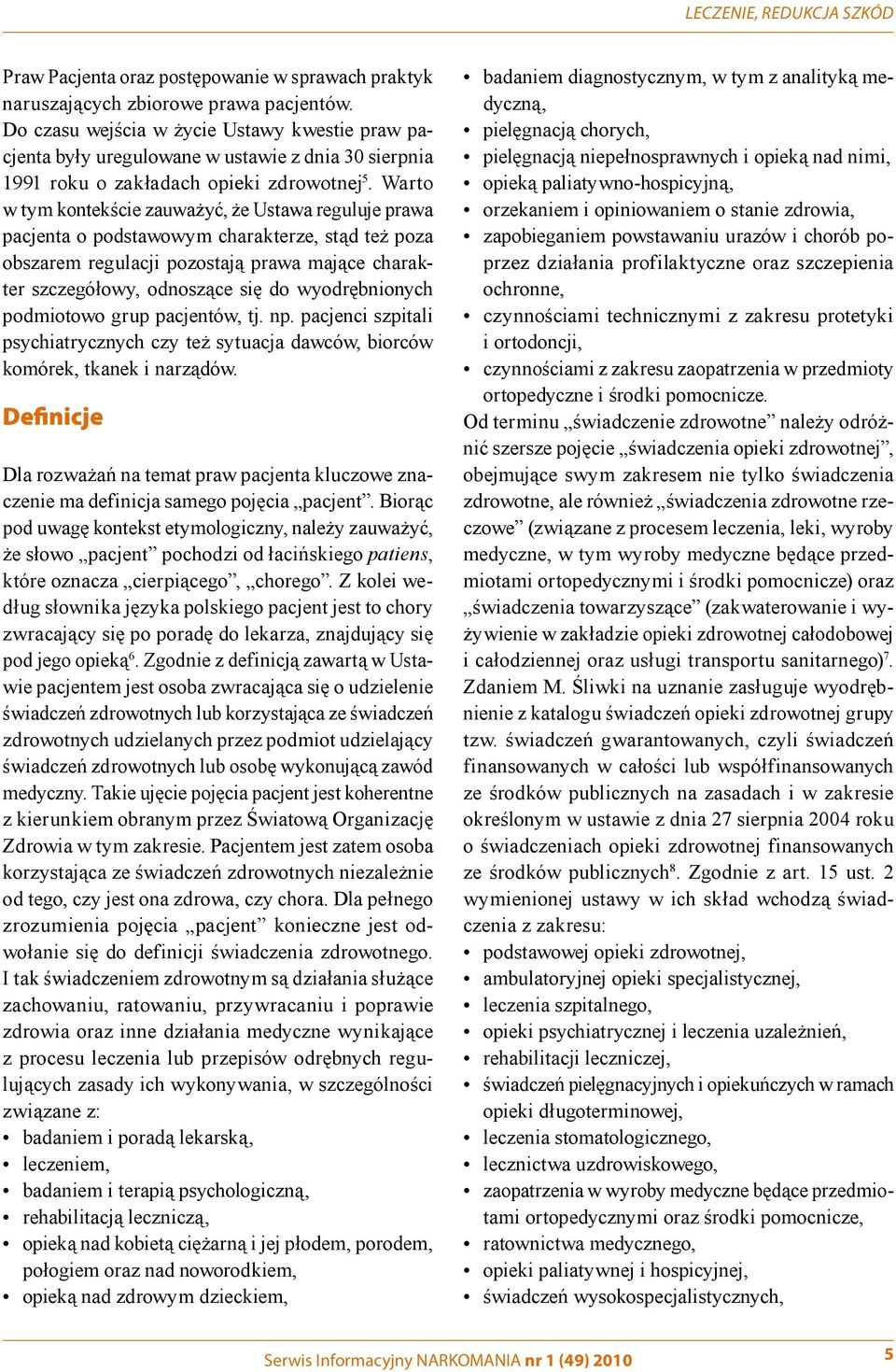 Warto w tym kontekście zauważyć, że Ustawa reguluje prawa pacjenta o podstawowym charakterze, stąd też poza obszarem regulacji pozostają prawa mające charakter szczegółowy, odnoszące się do