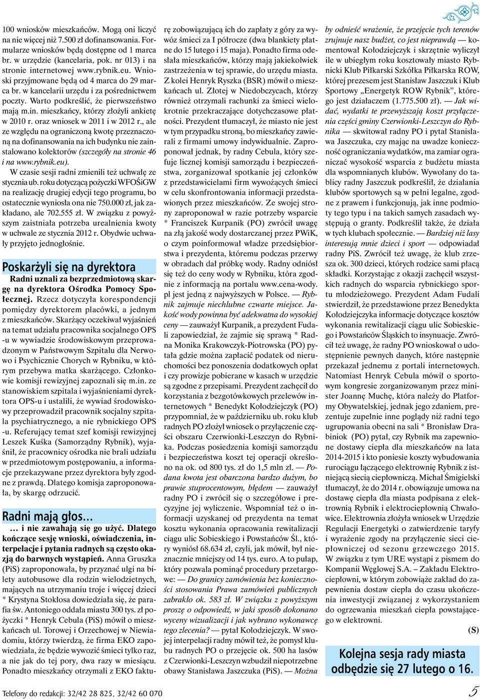 oraz wniosek w 2011 i w 2012 r., ale ze względu na ograniczoną kwotę przeznaczoną na dofinansowania na ich budynku nie zainstalowano kolektorów (szczegóły na stronie 46 i na www.rybnik.eu).