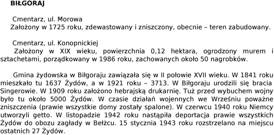 W 1909 roku założono hebrajską drukarnię. Tuż przed wybuchem wojny było tu około 5000 Żydów. W czasie działań wojennych we Wrześniu poważne zniszczenia (prawie wszystkie domy zostały spalone).