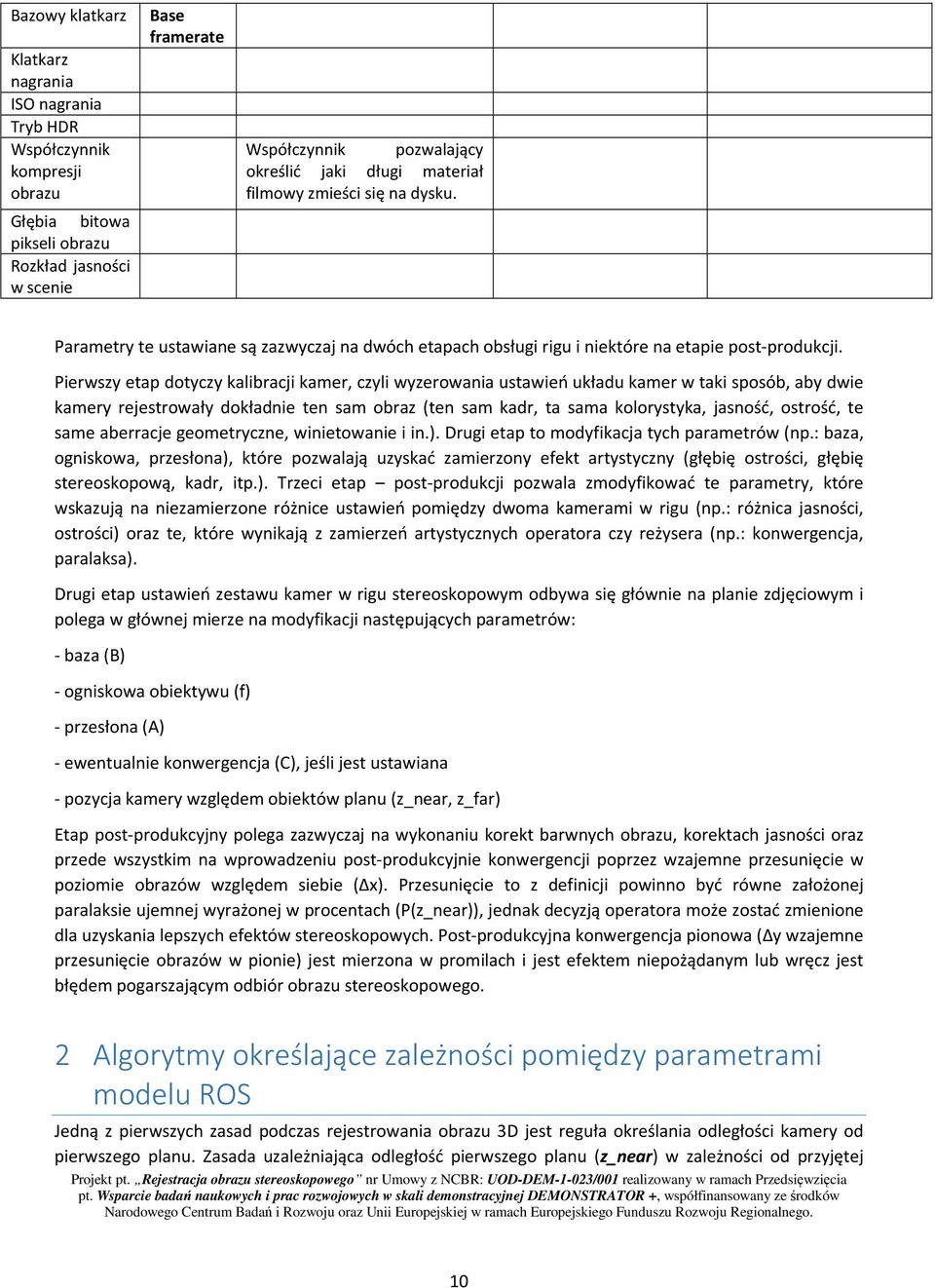 Pierwsy etap dotycy kalibracji kamer, cyli wyerowania ustawień układu kamer w taki sposób, aby dwie kamery rejestrowały dokładnie ten sam obra (ten sam kadr, ta sama kolorystyka, jasność, ostrość, te