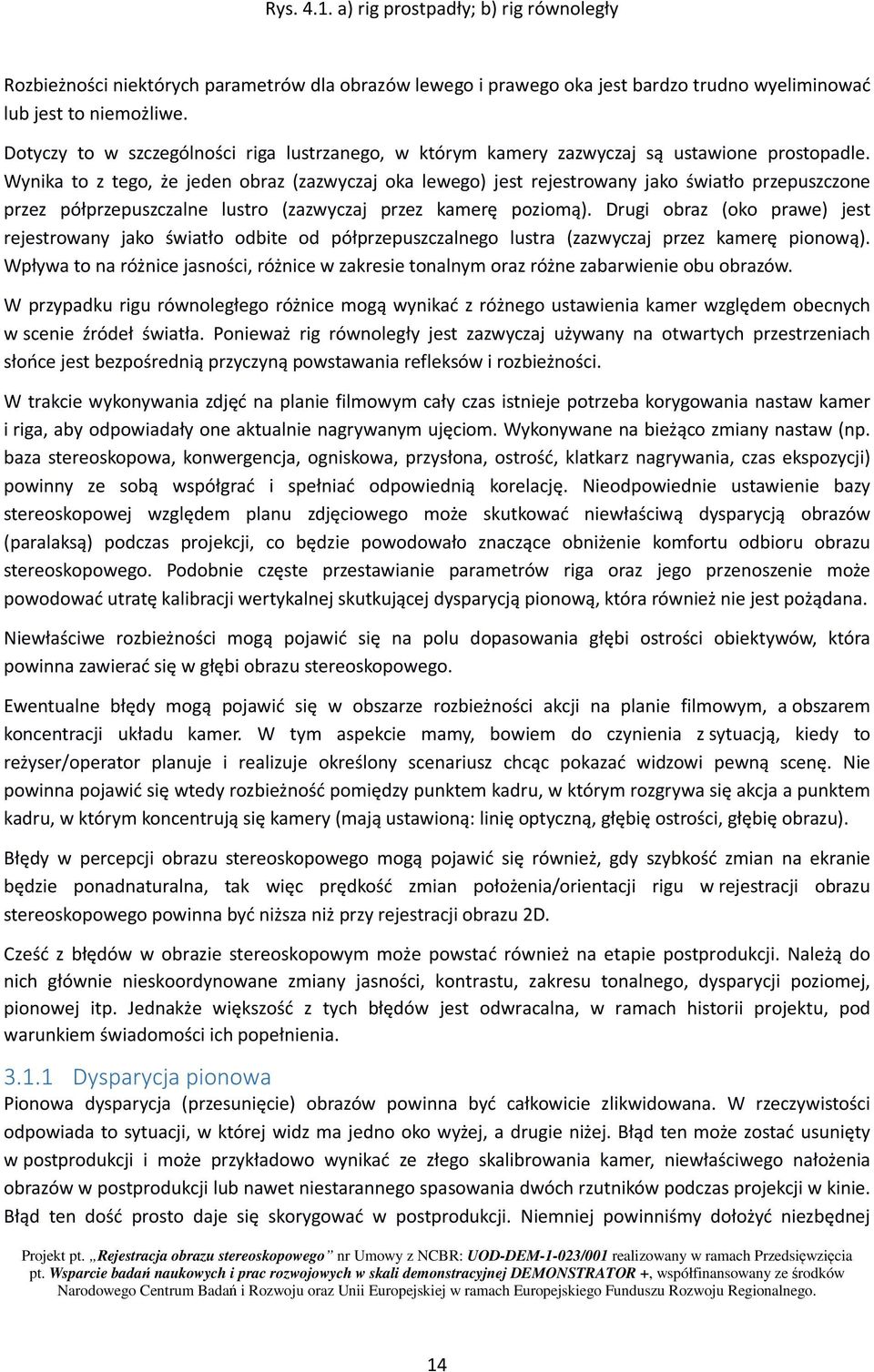 Wynika to tego, że jeden obra (awycaj oka lewego) jest rejestrowany jako światło prepuscone pre półprepuscalne lustro (awycaj pre kamerę poiomą).