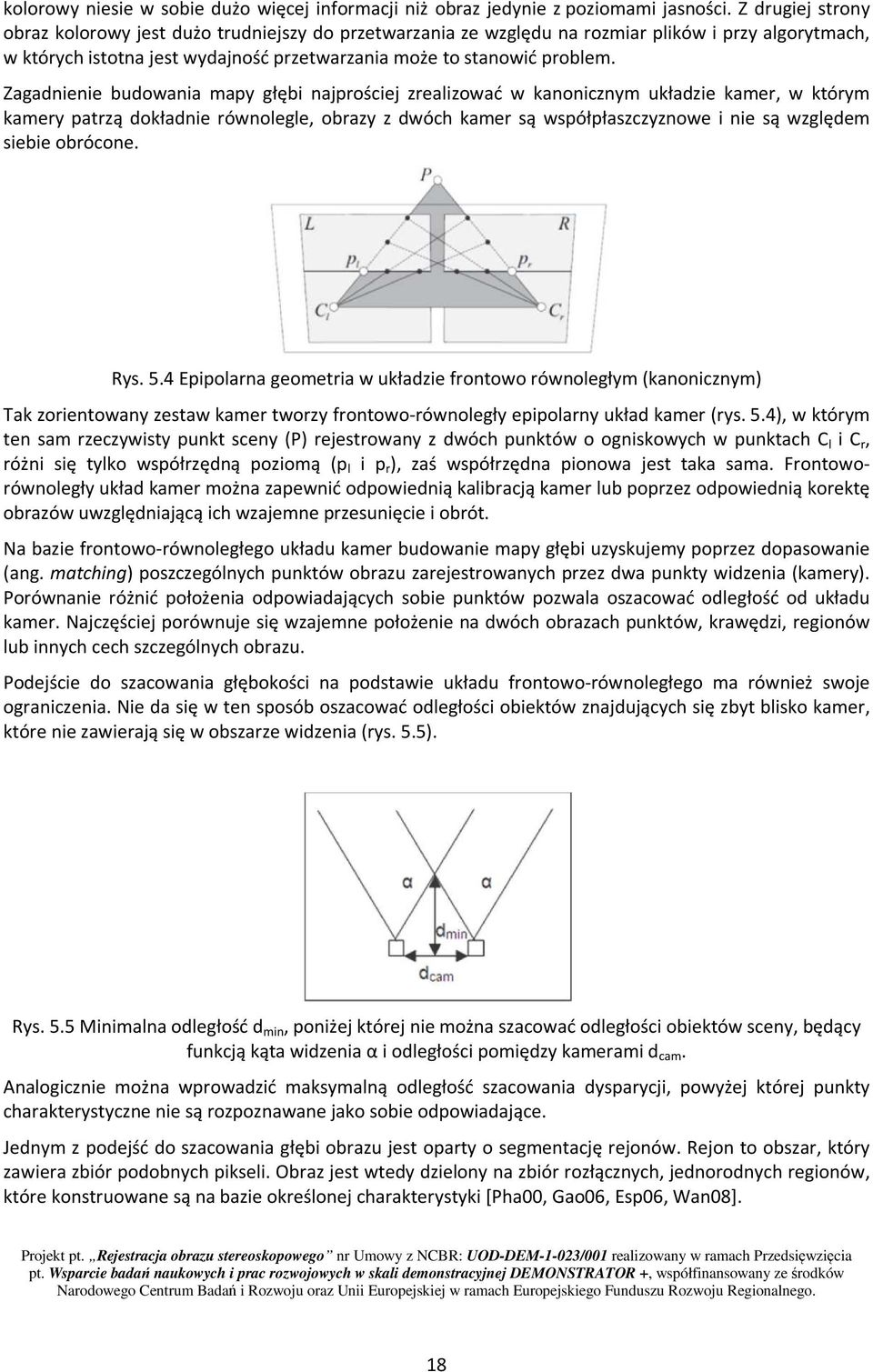 Zagadnienie budowania mapy głębi najprościej realiować w kanonicnym układie kamer, w którym kamery patrą dokładnie równolegle, obray dwóch kamer są współpłascynowe i nie są wględem siebie obrócone.