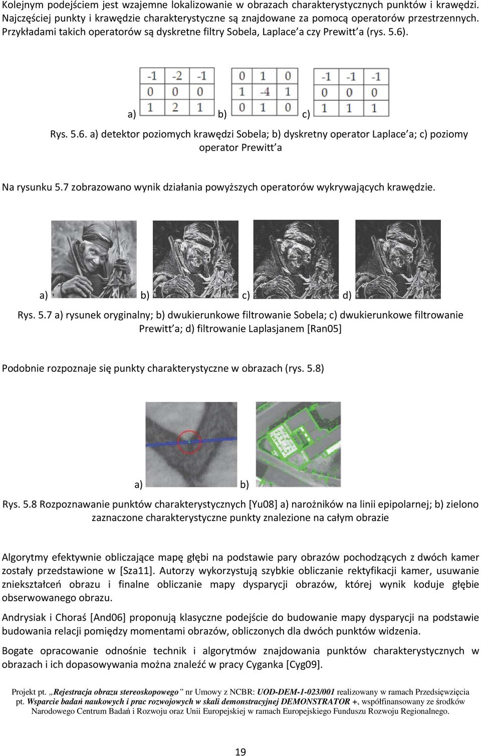 . a) b) c) Rys. 5.6. a) detektor poiomych krawędi Sobela; b) dyskretny operator Laplace a; c) poiomy operator Prewitt a Na rysunku 5.