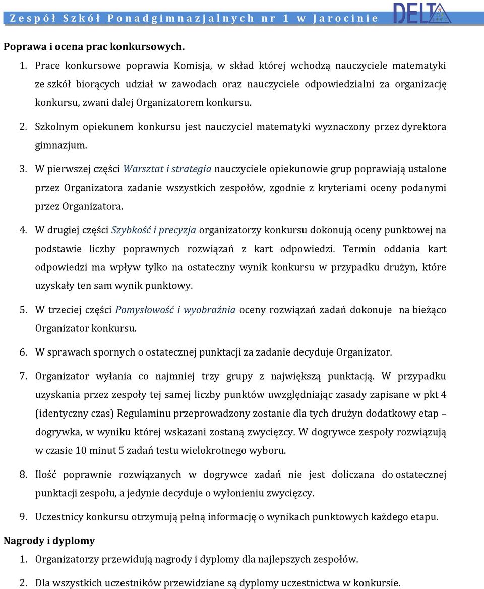 Organizatorem konkursu. 2. Szkolnym opiekunem konkursu jest nauczyciel matematyki wyznaczony przez dyrektora gimnazjum. 3.