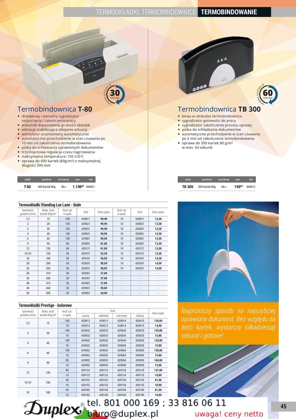 regulacja czasu nagrzewania maksymalna temperatura: 150 ±10 o C oprawa do 400 kartek (80g/m²) o maksymalnej długości 390 mm OPRAWA GOTOWA W 30 SEKUND Termobindownica TB 300 łatwa w obsłudze