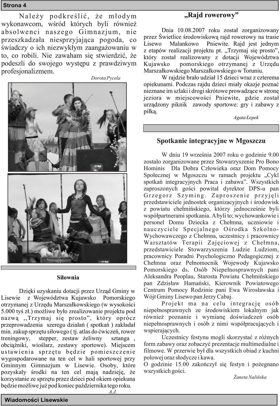 2007 roku zosta³ zorganizowany przez Œwietlice œrodowiskow¹ rajd rowerowy na trasie Lisewo Malankowo Pniewite. Rajd jest jednym z etapów realizacji projektu pt.