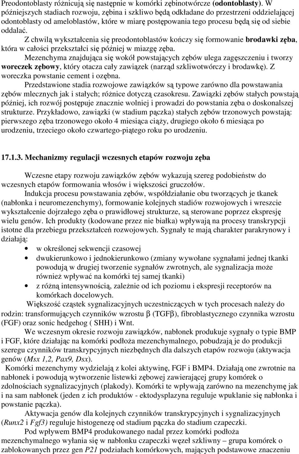 Z chwilą wykształcenia się preodontoblastów kończy się formowanie brodawki zęba, która w całości przekształci się później w miazgę zęba.