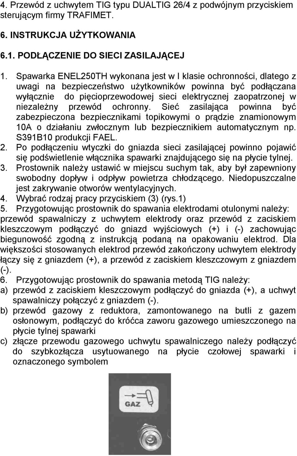 niezależny przewód ochronny. Sieć zasilająca powinna być zabezpieczona bezpiecznikami topikowymi o prądzie znamionowym 0A o działaniu zwłocznym lub bezpiecznikiem automatycznym np.