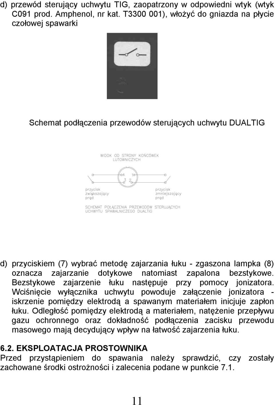 zajarzanie dotykowe natomiast zapalona bezstykowe. Bezstykowe zajarzenie łuku następuje przy pomocy jonizatora.