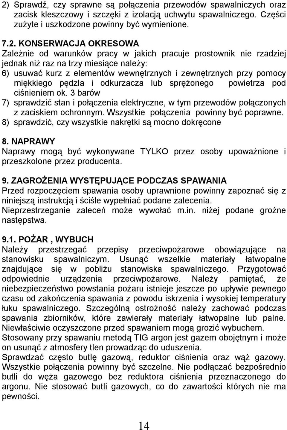 pędzla i odkurzacza lub sprężonego powietrza pod ciśnieniem ok. 3 barów 7) sprawdzić stan i połączenia elektryczne, w tym przewodów połączonych z zaciskiem ochronnym.