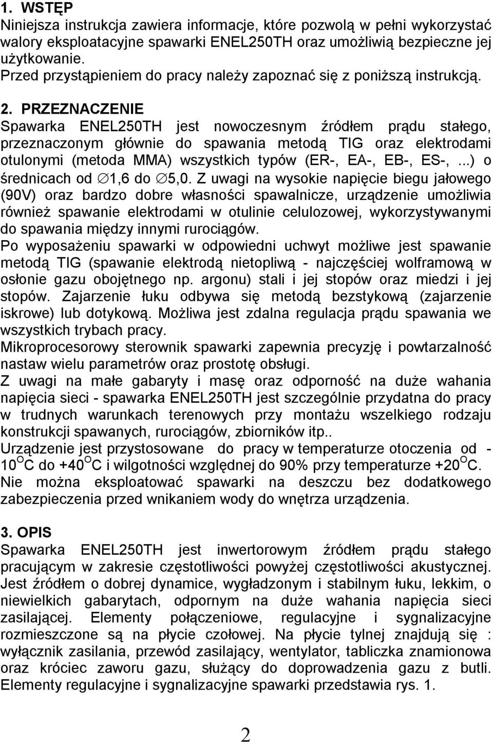 PRZEZNACZENIE Spawarka ENEL250TH jest nowoczesnym źródłem prądu stałego, przeznaczonym głównie do spawania metodą TIG oraz elektrodami otulonymi (metoda MMA) wszystkich typów (ER-, EA-, EB-, ES-,.