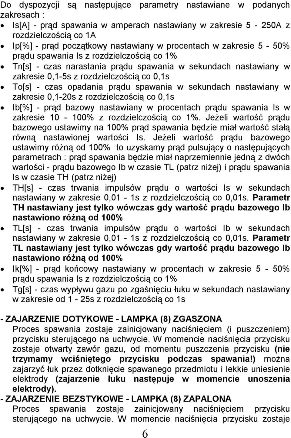 prądu spawania w sekundach nastawiany w zakresie 0,-20s z rozdzielczością co 0,s Ib[%] - prąd bazowy nastawiany w procentach prądu spawania Is w zakresie 0-00% z rozdzielczością co %.