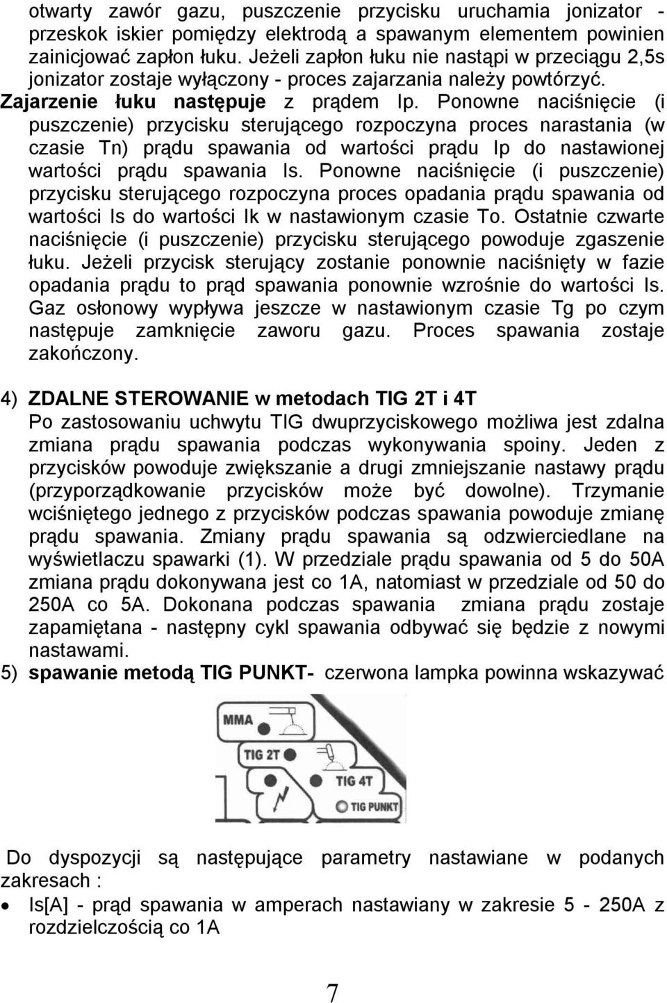 Ponowne naciśnięcie (i puszczenie) przycisku sterującego rozpoczyna proces narastania (w czasie Tn) prądu spawania od wartości prądu Ip do nastawionej wartości prądu spawania Is.