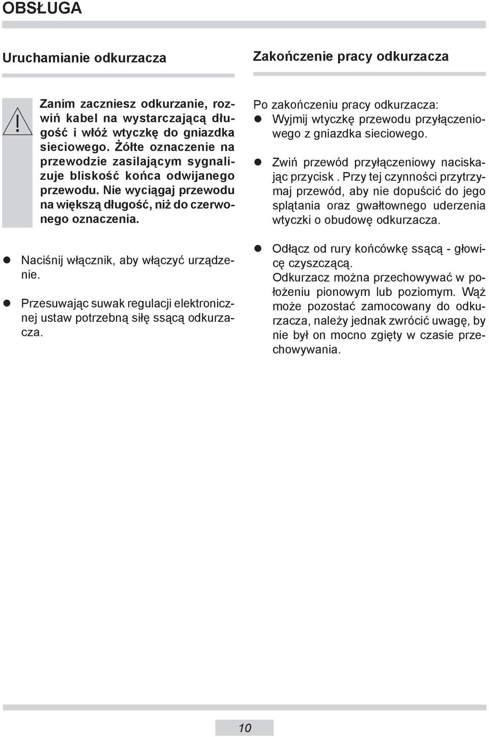 Naciśnij włącznik, aby włączyć urządzenie. Przesuwając suwak regulacji elektronicznej ustaw potrzebną siłę ssącą odkurzacza.