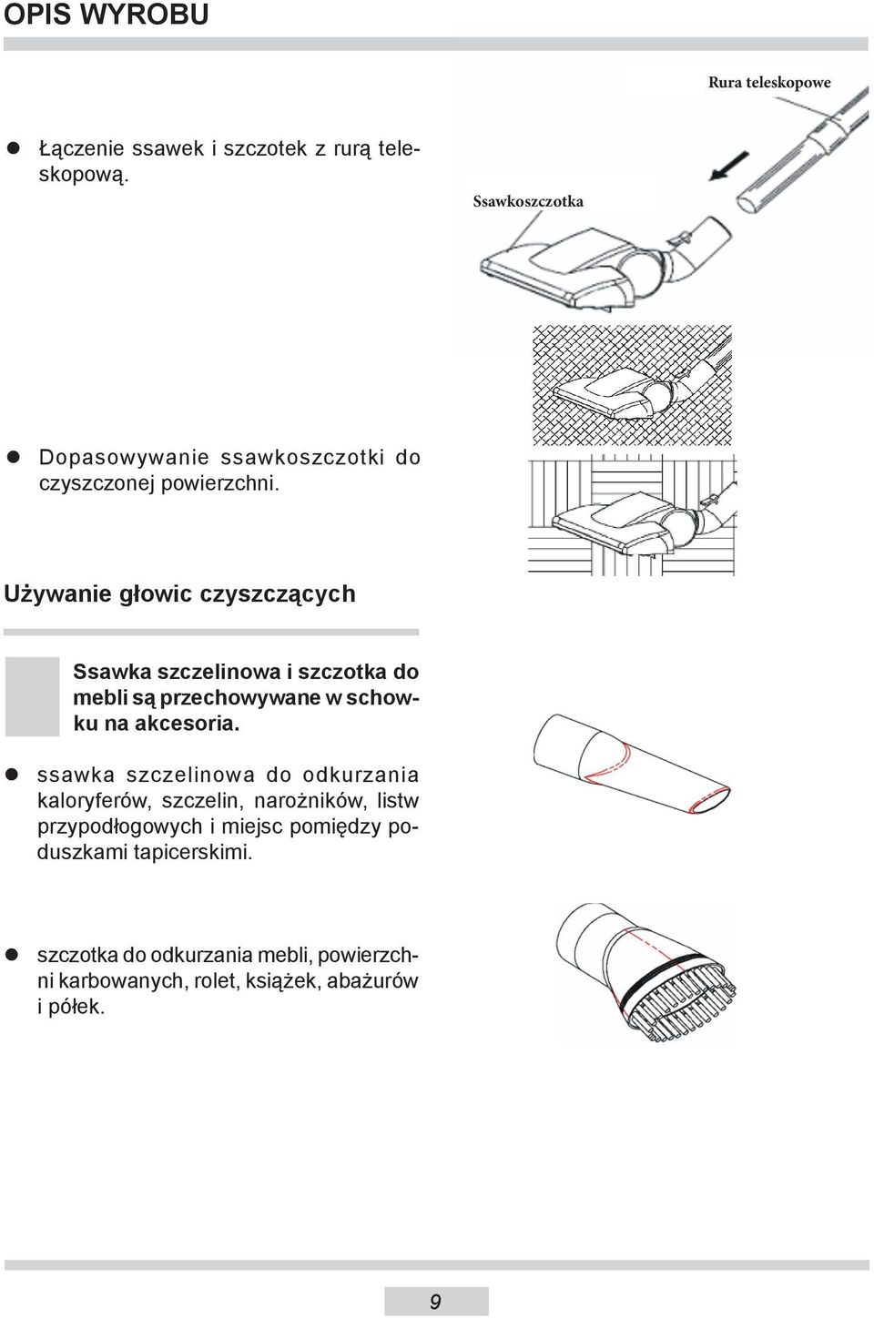 Używanie głowic czyszczących Ssawka szczelinowa i szczotka do mebli są przechowywane w schowku na akcesoria.