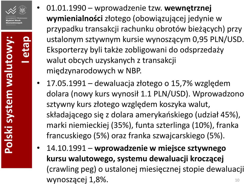 Eksporterzy byli także zobligowani do odsprzedaży walut obcych uzyskanych z transakcji międzynarodowych w NBP. 17.05.1991 dewaluacja złotego o 15,7% względem dolara (nowy kurs wynosił 1.1 PLN/USD).