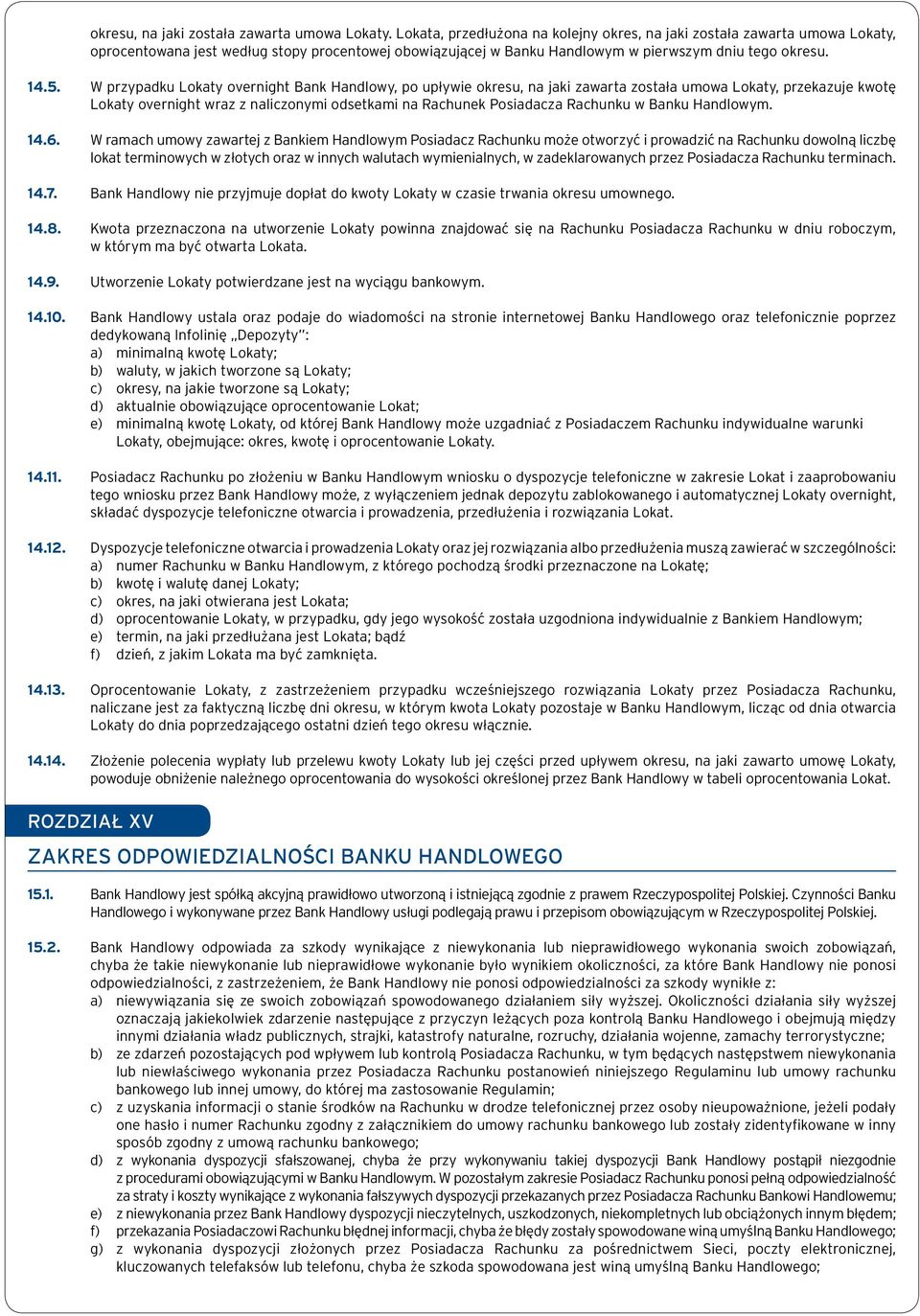 W przypadku Lokaty overnight Bank Handlowy, po upływie okresu, na jaki zawarta została umowa Lokaty, przekazuje kwotę Lokaty overnight wraz z naliczonymi odsetkami na Rachunek Posiadacza Rachunku w