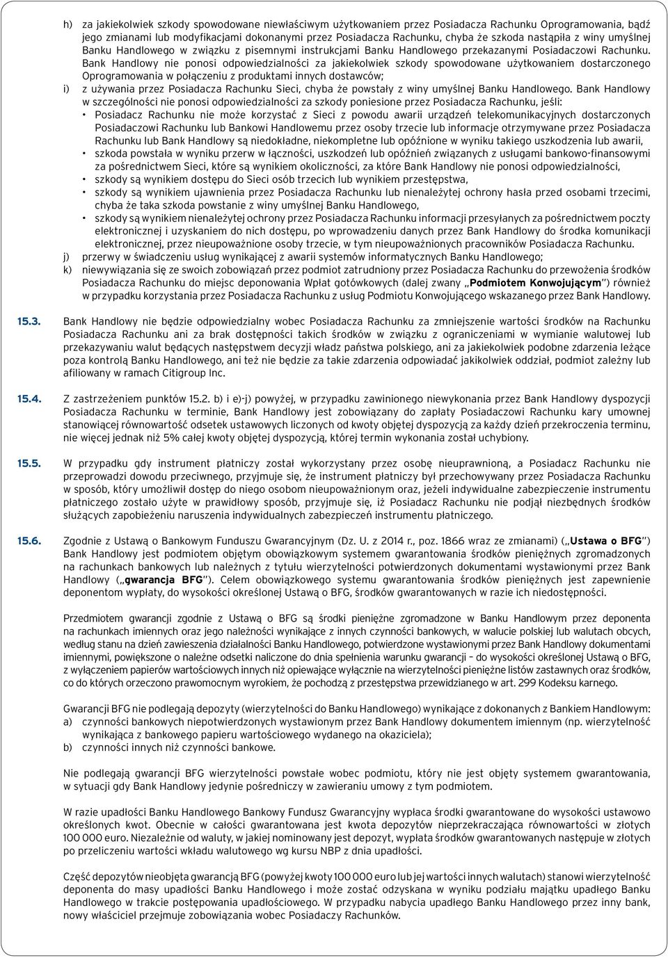 Bank Handlowy nie ponosi odpowiedzialności za jakiekolwiek szkody spowodowane użytkowaniem dostarczonego Oprogramowania w połączeniu z produktami innych dostawców; i) z używania przez Posiadacza