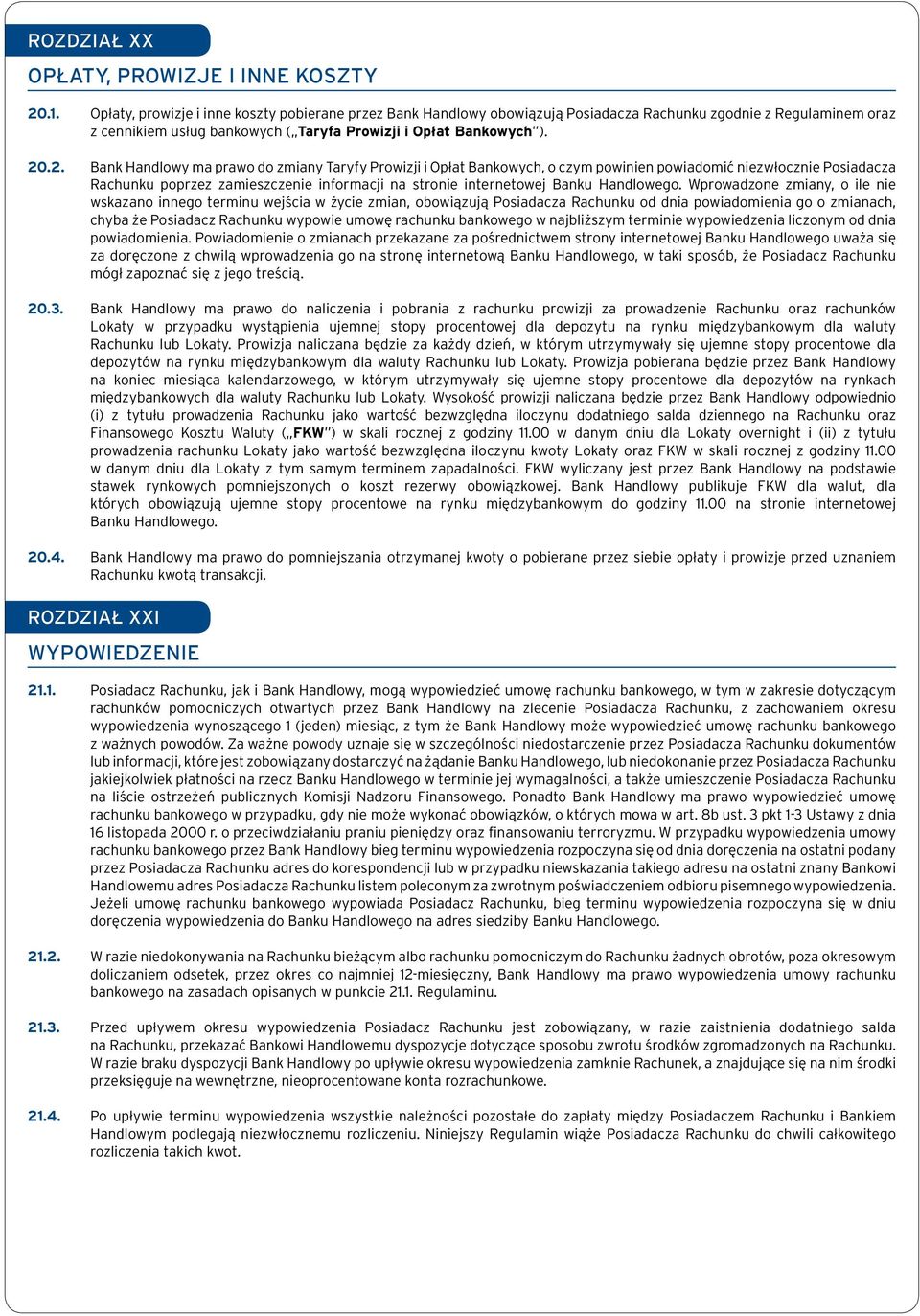 .2. Bank Handlowy ma prawo do zmiany Taryfy Prowizji i Opłat Bankowych, o czym powinien powiadomić niezwłocznie Posiadacza Rachunku poprzez zamieszczenie informacji na stronie internetowej Banku