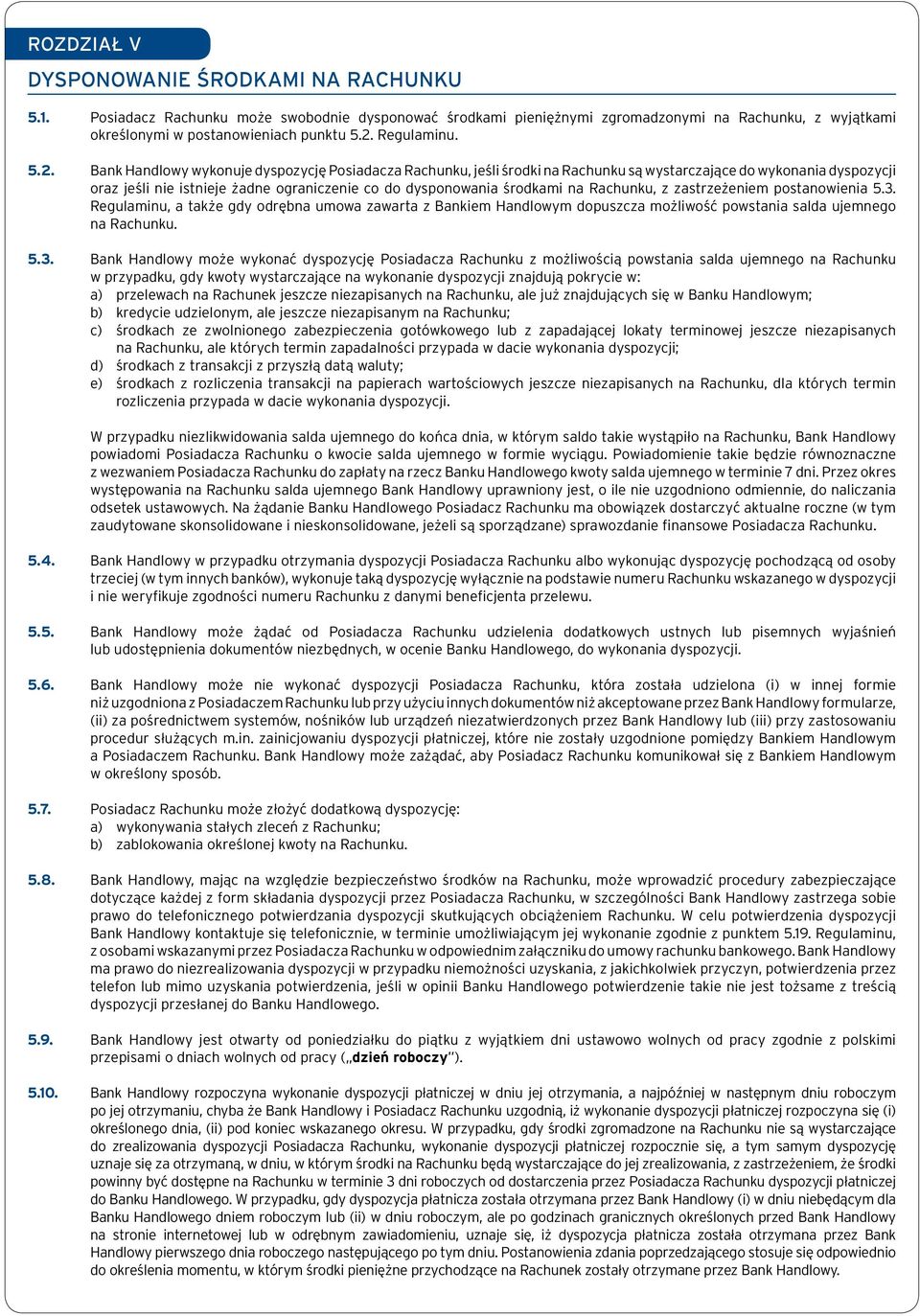 Bank Handlowy wykonuje dyspozycję Posiadacza Rachunku, jeśli środki na Rachunku są wystarczające do wykonania dyspozycji oraz jeśli nie istnieje żadne ograniczenie co do dysponowania środkami na