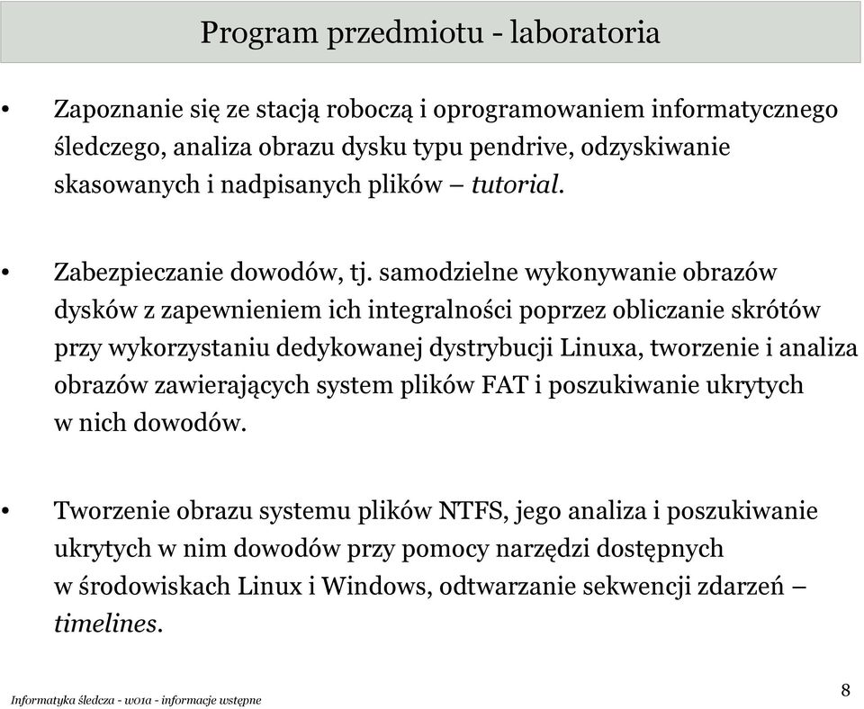 samodzielne wykonywanie obrazów dysków z zapewnieniem ich integralności poprzez obliczanie skrótów przy wykorzystaniu dedykowanej dystrybucji Linuxa, tworzenie i