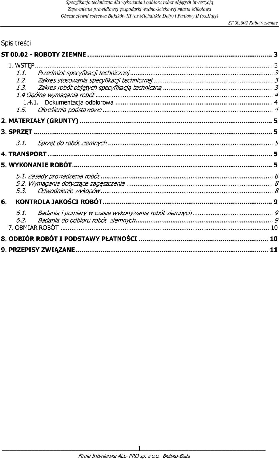 TRANSPORT... 5 5. WYKONANIE ROBÓT... 5 5.1. Zasady prowadzenia robót... 6 5.2. Wymagania dotyczące zagęszczenia... 8 5.3. Odwodnienie wykopów... 8 6. KONTROLA JAKOŚCI ROBÓT... 9 6.1. Badania i pomiary w czasie wykonywania robót ziemnych.