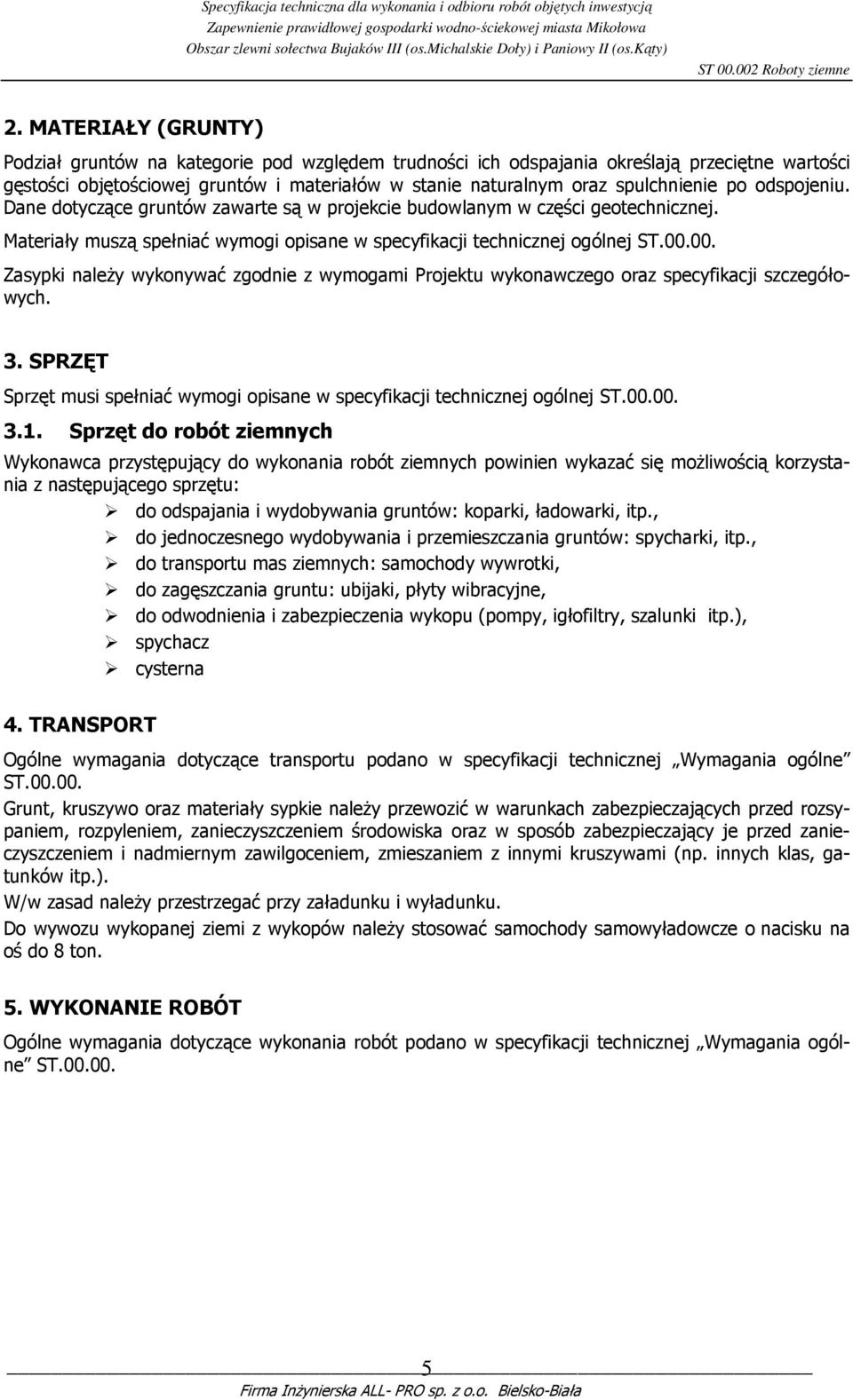 00. Zasypki naleŝy wykonywać zgodnie z wymogami Projektu wykonawczego oraz specyfikacji szczegółowych. 3. SPRZĘT Sprzęt musi spełniać wymogi opisane w specyfikacji technicznej ogólnej ST.00.00. 3.1.