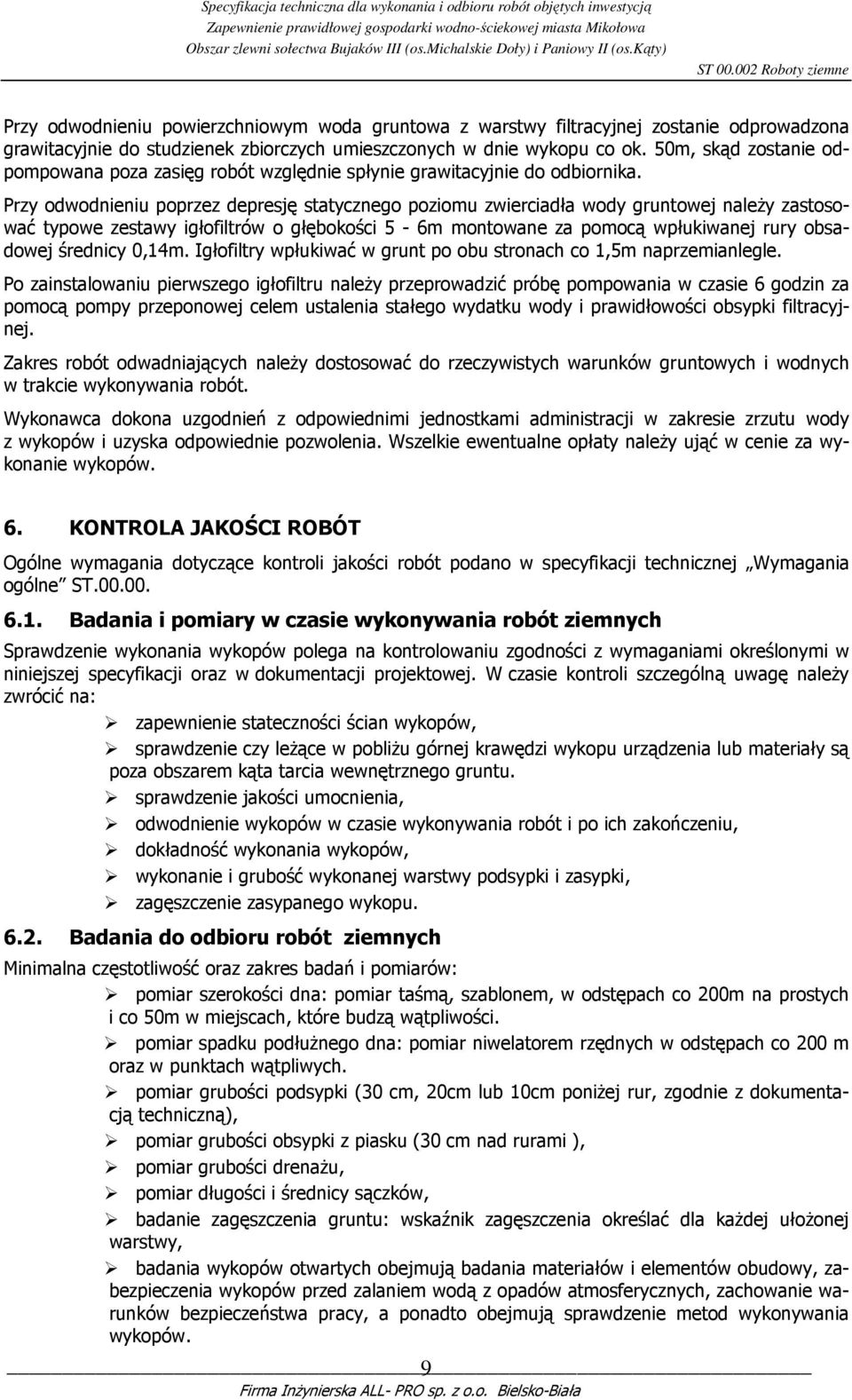 Przy odwodnieniu poprzez depresję statycznego poziomu zwierciadła wody gruntowej naleŝy zastosować typowe zestawy igłofiltrów o głębokości 5-6m montowane za pomocą wpłukiwanej rury obsadowej średnicy